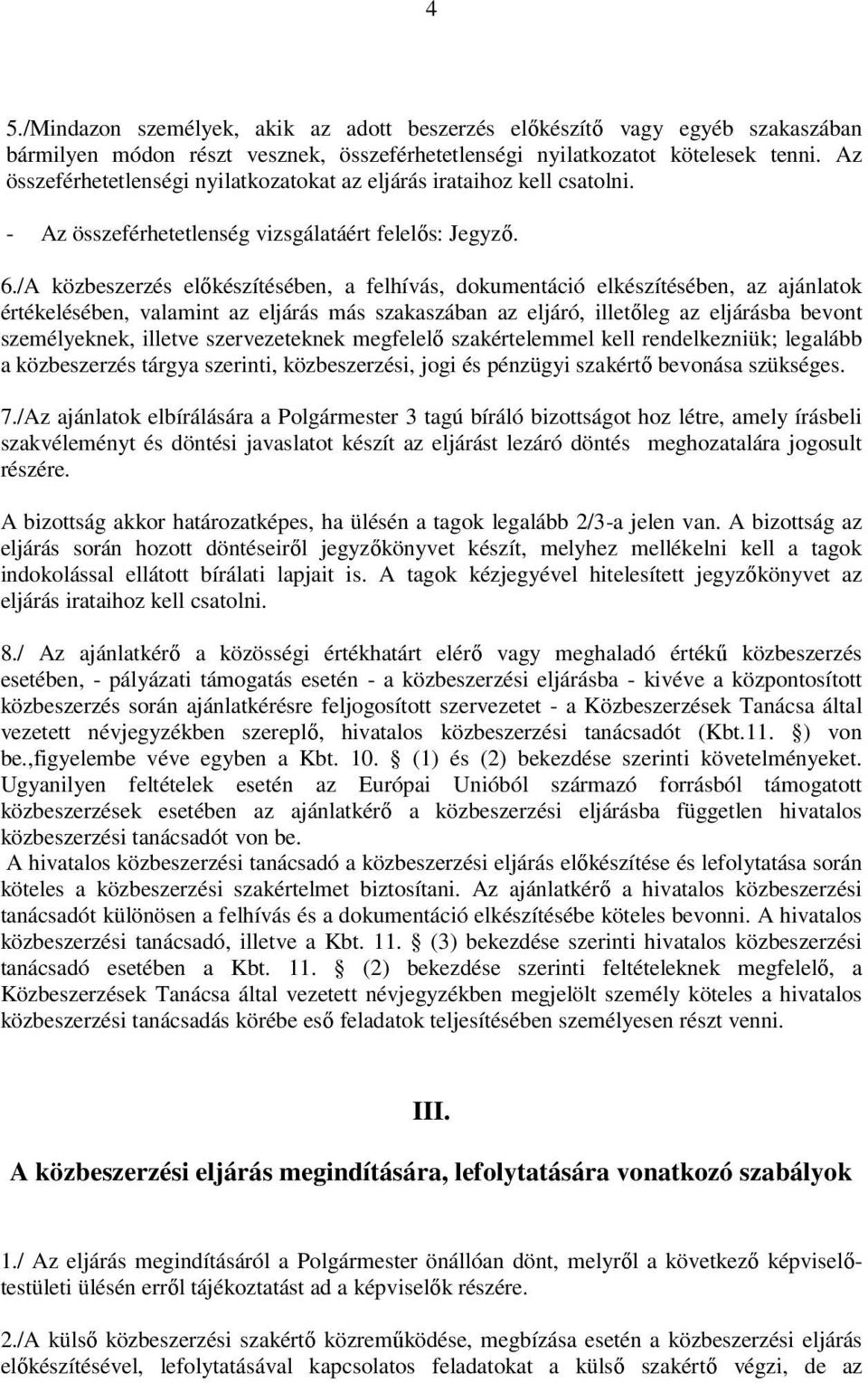 /A közbeszerzés előkészítésében, a felhívás, dokumentáció elkészítésében, az ajánlatok értékelésében, valamint az eljárás más szakaszában az eljáró, illetőleg az eljárásba bevont személyeknek,