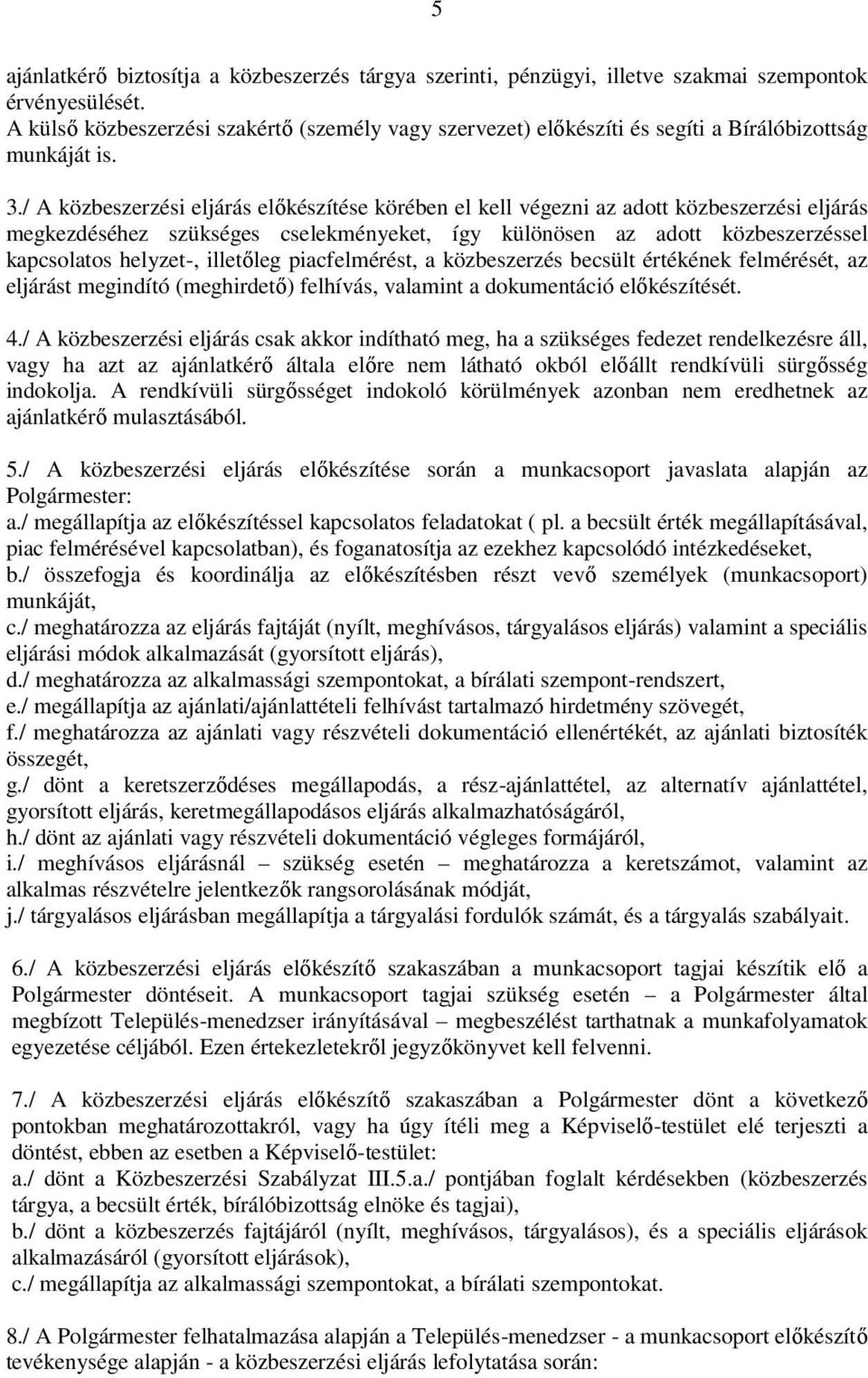 / A közbeszerzési eljárás előkészítése körében el kell végezni az adott közbeszerzési eljárás megkezdéséhez szükséges cselekményeket, így különösen az adott közbeszerzéssel kapcsolatos helyzet-,