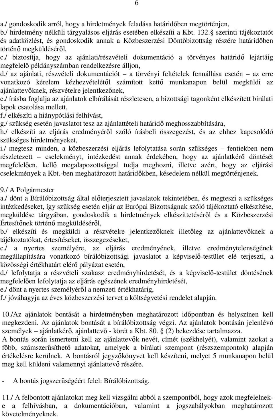 / biztosítja, hogy az ajánlati/részvételi dokumentáció a törvényes határidő lejártáig megfelelő példányszámban rendelkezésre álljon, d.