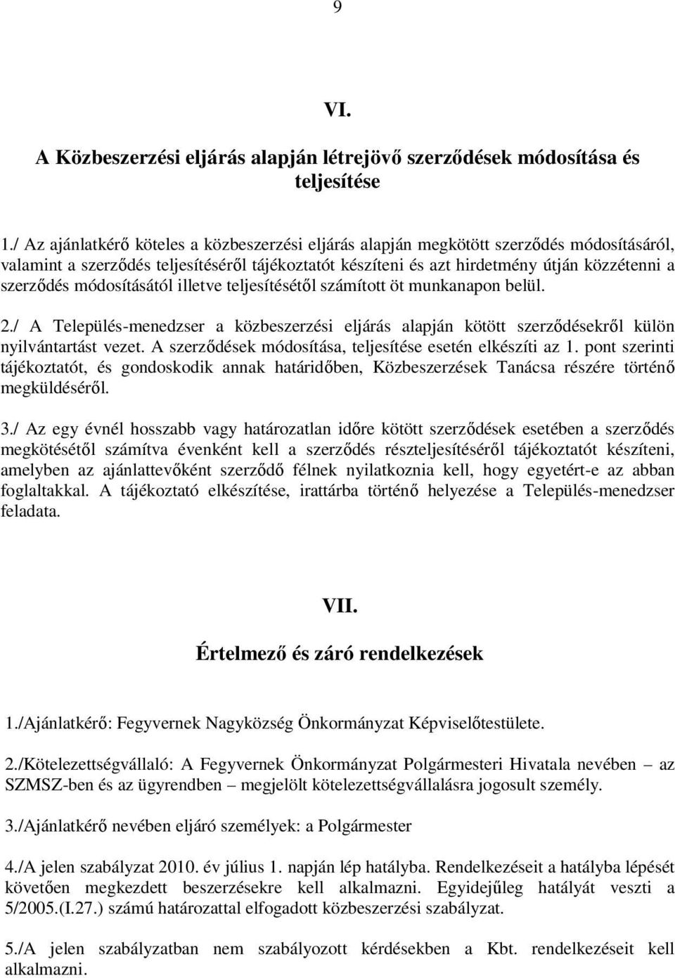 módosításától illetve teljesítésétől számított öt munkanapon belül. 2./ A Település-menedzser a közbeszerzési eljárás alapján kötött szerződésekről külön nyilvántartást vezet.