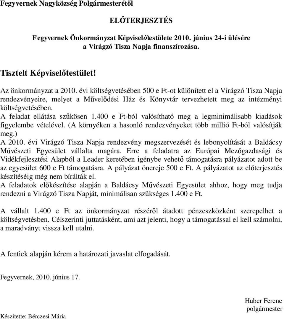 A feladat ellátása szűkösen 1.400 e Ft-ból valósítható meg a legminimálisabb kiadások figyelembe vételével. (A környéken a hasonló rendezvényeket több millió Ft-ból valósítják meg.) A 2010.