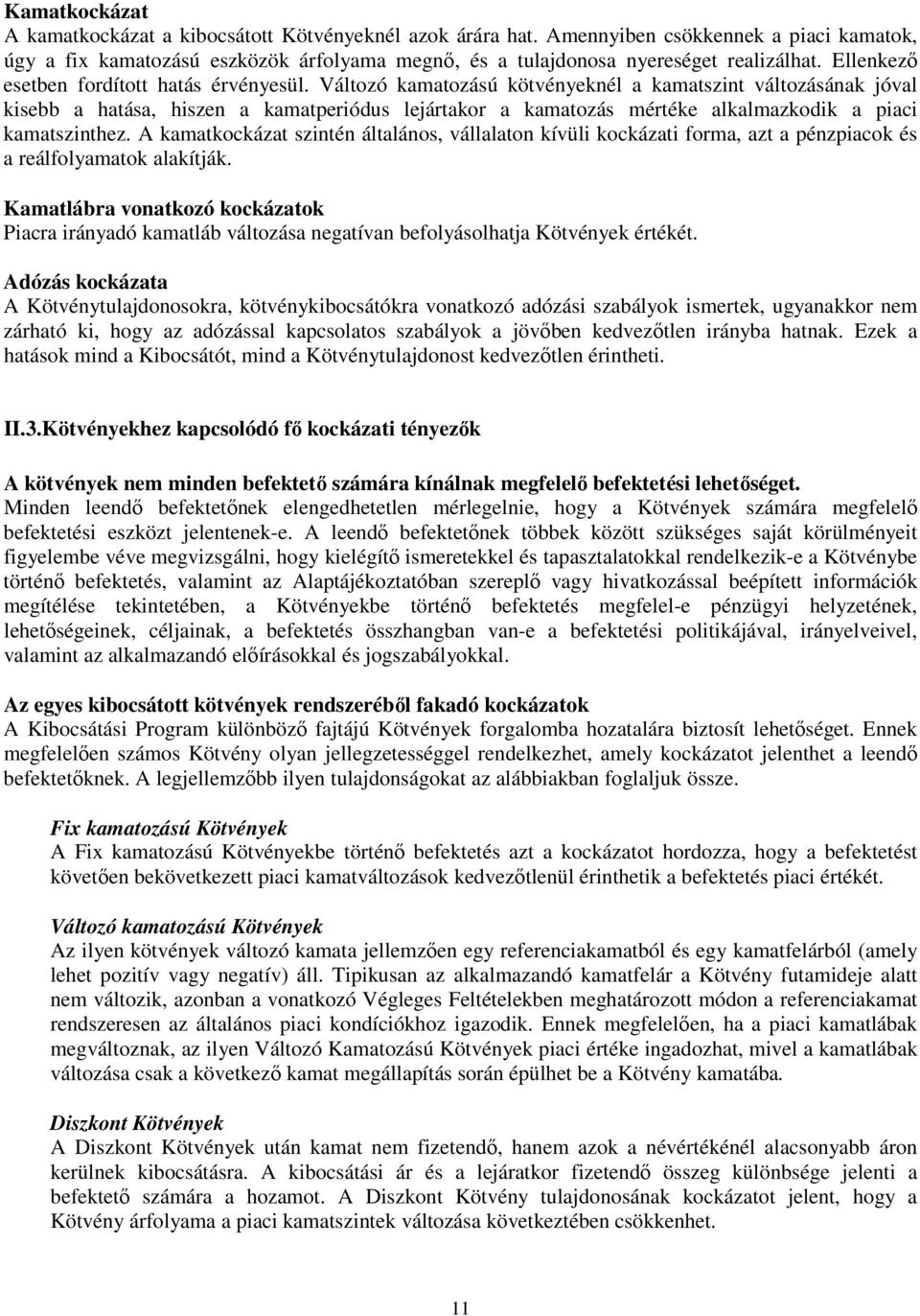 Változó kamatozású kötvényeknél a kamatszint változásának jóval kisebb a hatása, hiszen a kamatperiódus lejártakor a kamatozás mértéke alkalmazkodik a piaci kamatszinthez.