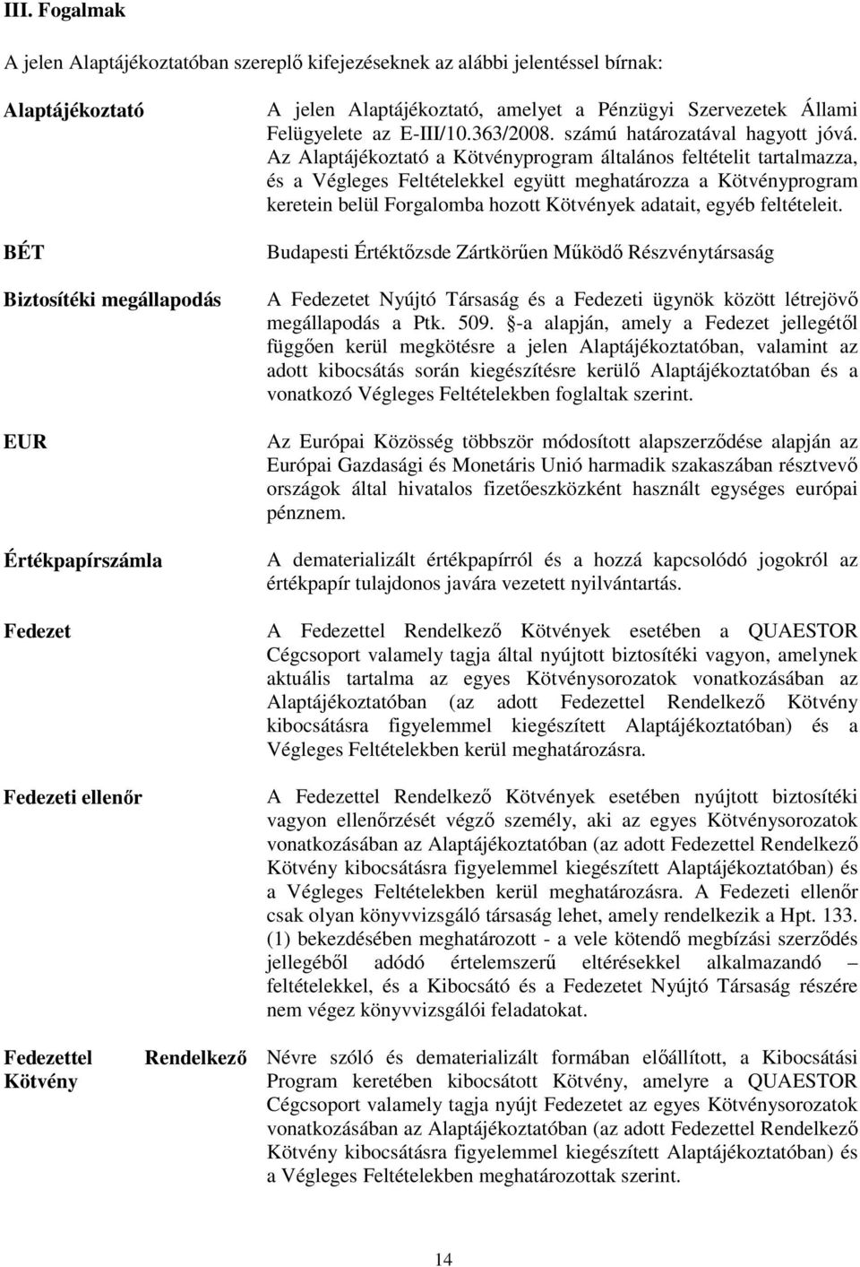 Az Alaptájékoztató a Kötvényprogram általános feltételit tartalmazza, és a Végleges Feltételekkel együtt meghatározza a Kötvényprogram keretein belül Forgalomba hozott Kötvények adatait, egyéb