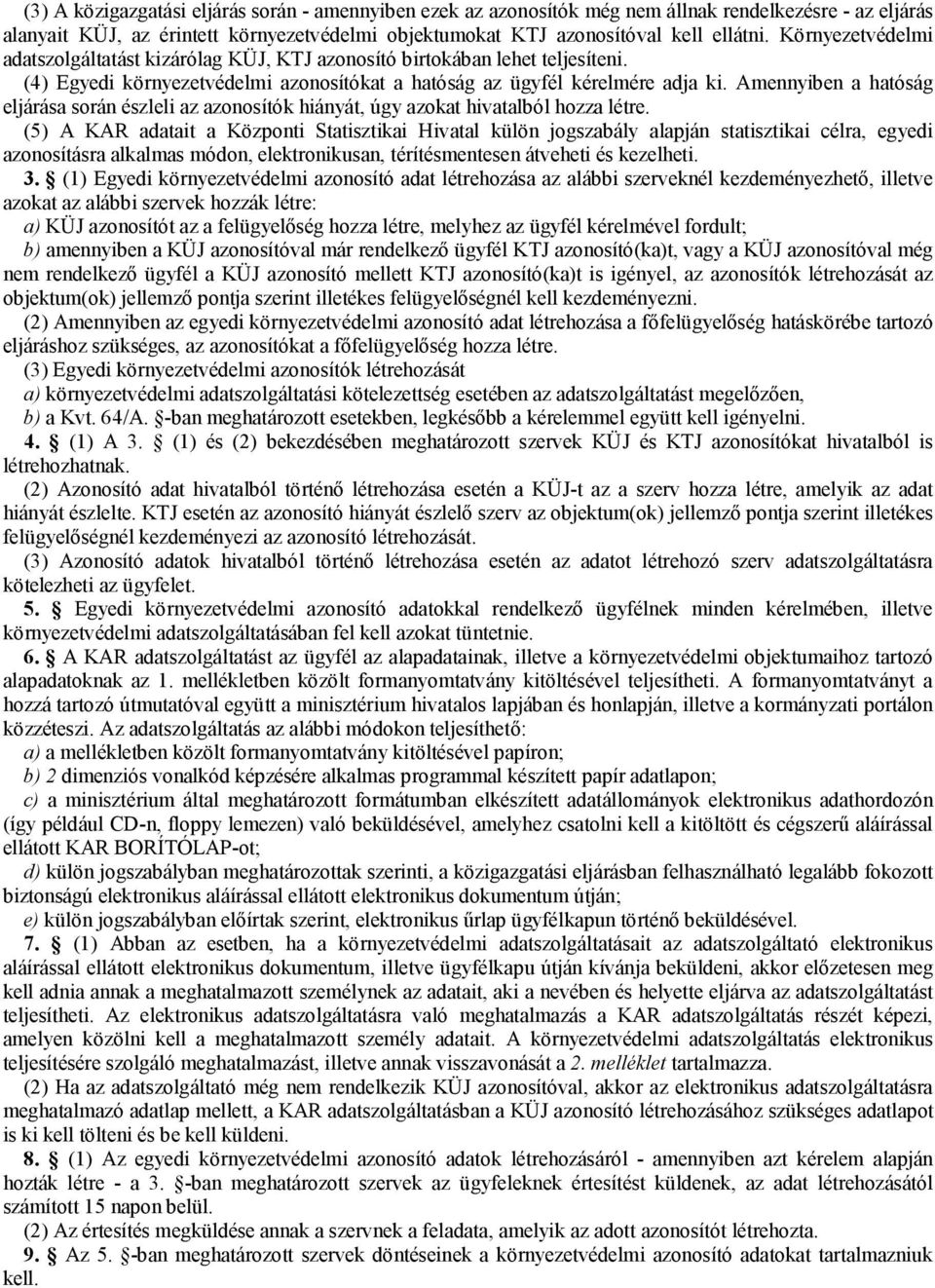 eljárása során észleli az azonosítók hiányát, úgy azokat hivatalból hozza létre (5) A KAR adatait a Központi Statisztikai Hivatal külön jogszabály alapján statisztikai célra, egyedi azonosításra