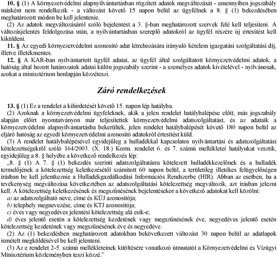 szereplő adatokról az ügyfél részére új értesítést kell kiküldeni 11 Az egyedi környezetvédelmi azonosító adat létrehozására irányuló kérelem igazgatási szolgáltatási díj, illetve illetékmentes 12 A