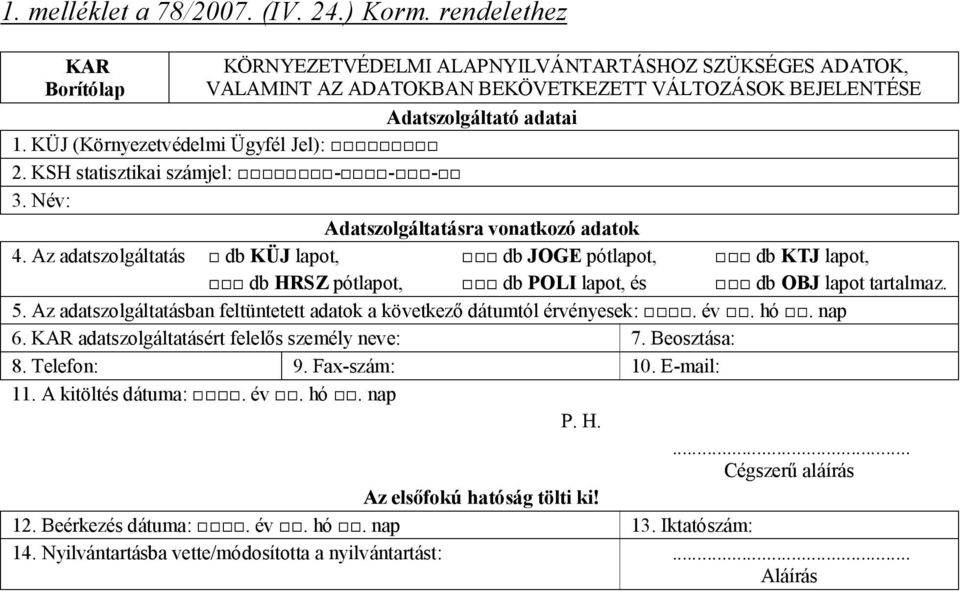 db POLI lapot, és db OBJ lapot tartalmaz 5 Az adatszolgáltatásban feltüntetett adatok a következő dátumtól érvényesek: év hó nap 6 KAR adatszolgáltatásért felelős személy neve: 7 Beosztása: 8