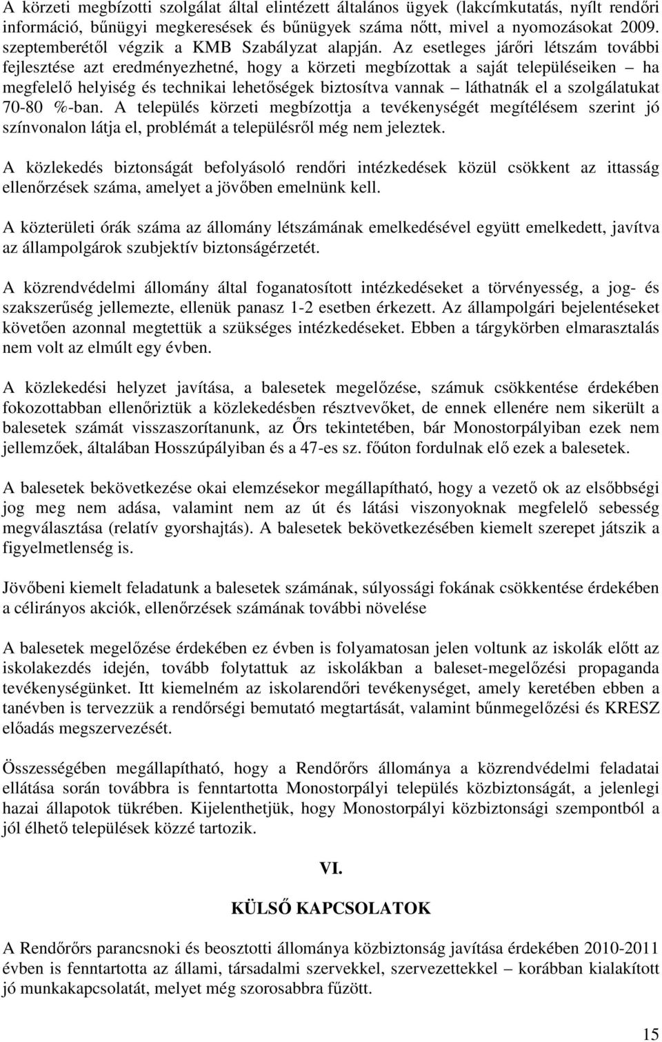 Az esetleges járőri létszám további fejlesztése azt eredményezhetné, hogy a körzeti megbízottak a saját településeiken ha megfelelő helyiség és technikai lehetőségek biztosítva vannak láthatnák el a