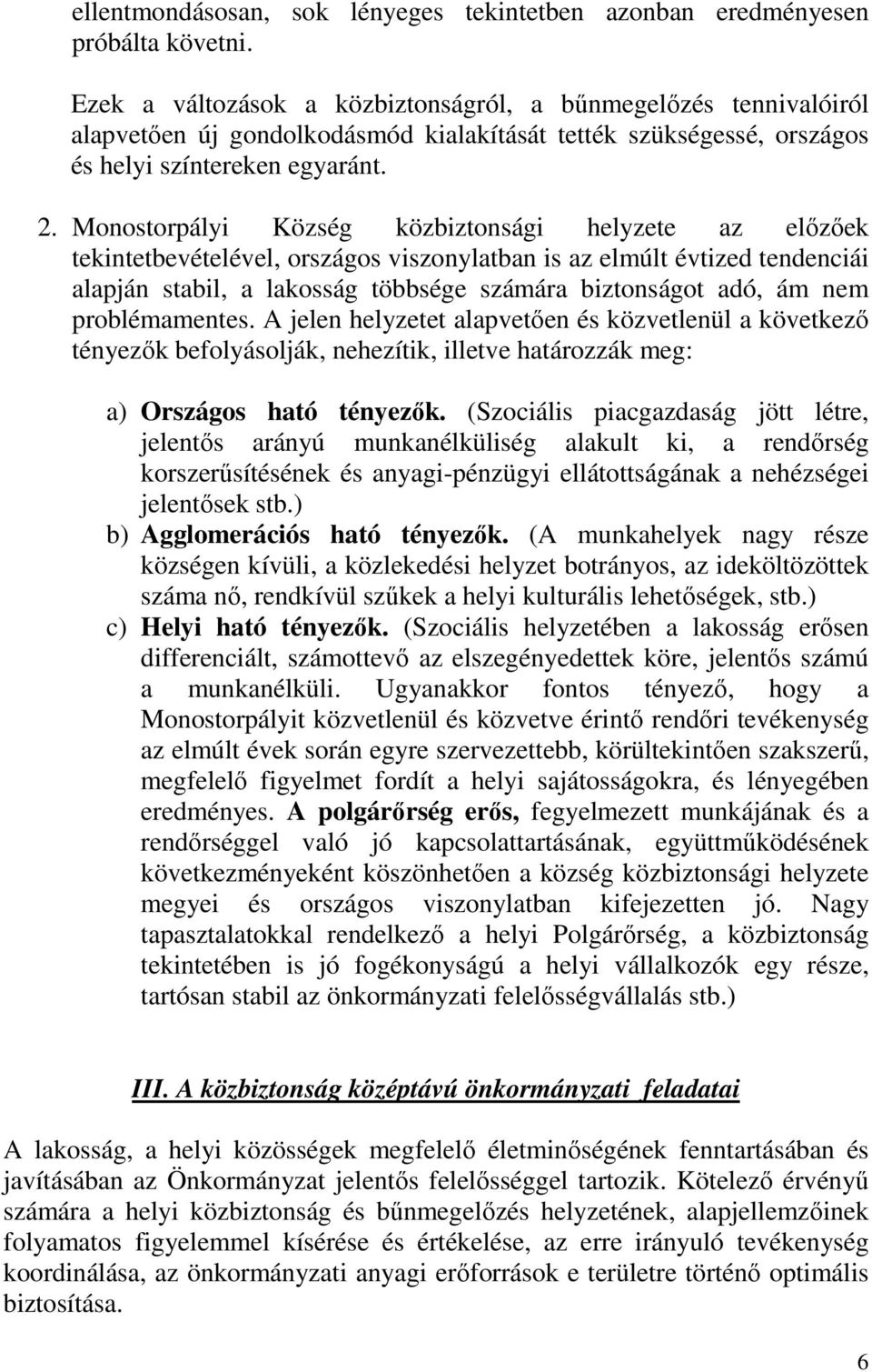 Monostorpályi Község közbiztonsági helyzete az előzőek tekintetbevételével, országos viszonylatban is az elmúlt évtized tendenciái alapján stabil, a lakosság többsége számára biztonságot adó, ám nem