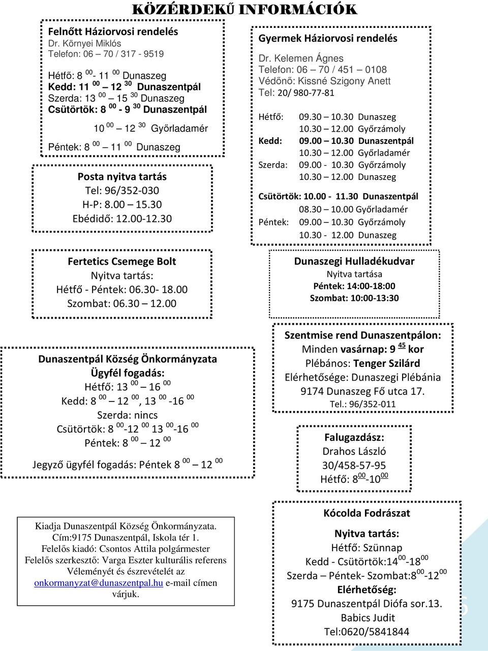 Győrladamér Péntek: 8 00 11 00 Dunaszeg Posta nyitva tartás Tel: 96/352-030 H-P: 8.00 15.30 Ebédidő: 12.00-12.30 Gyermek Háziorvosi rendelés Dr.