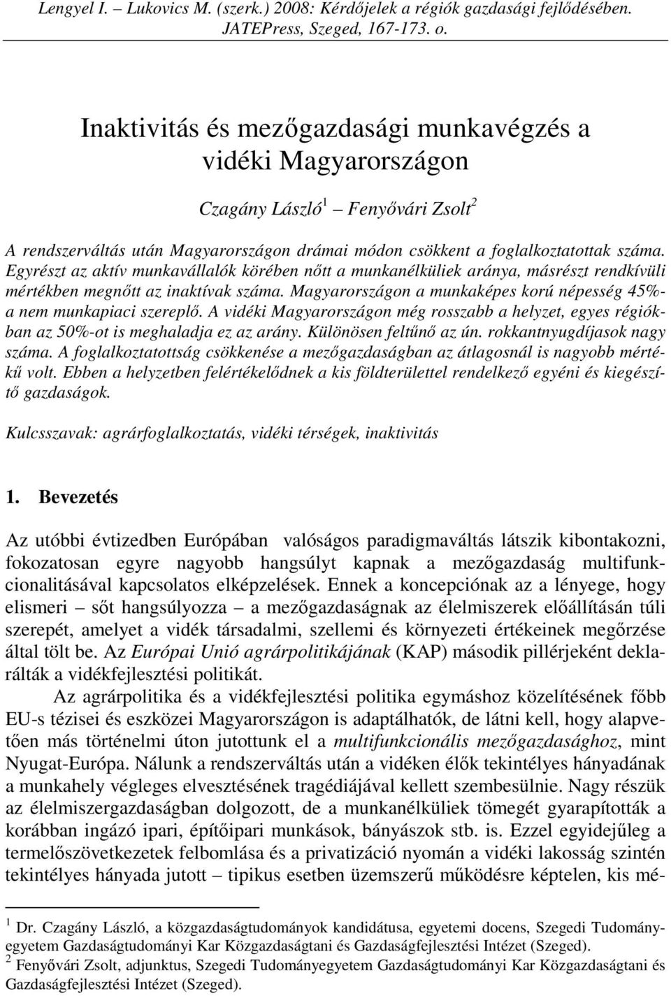 Egyrészt az aktív munkavállalók körében nıtt a munkanélküliek aránya, másrészt rendkívüli mértékben megnıtt az inaktívak száma.