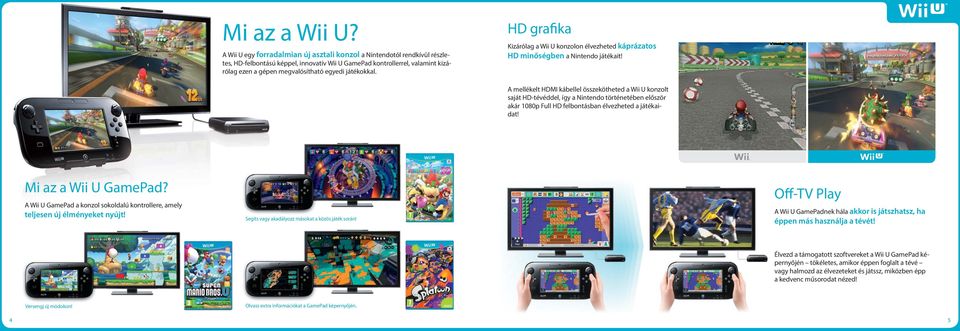 játékokkal. HD grafika Kizárólag a Wii U konzolon élvezheted káprázatos HD minőségben a Nintendo játékait!