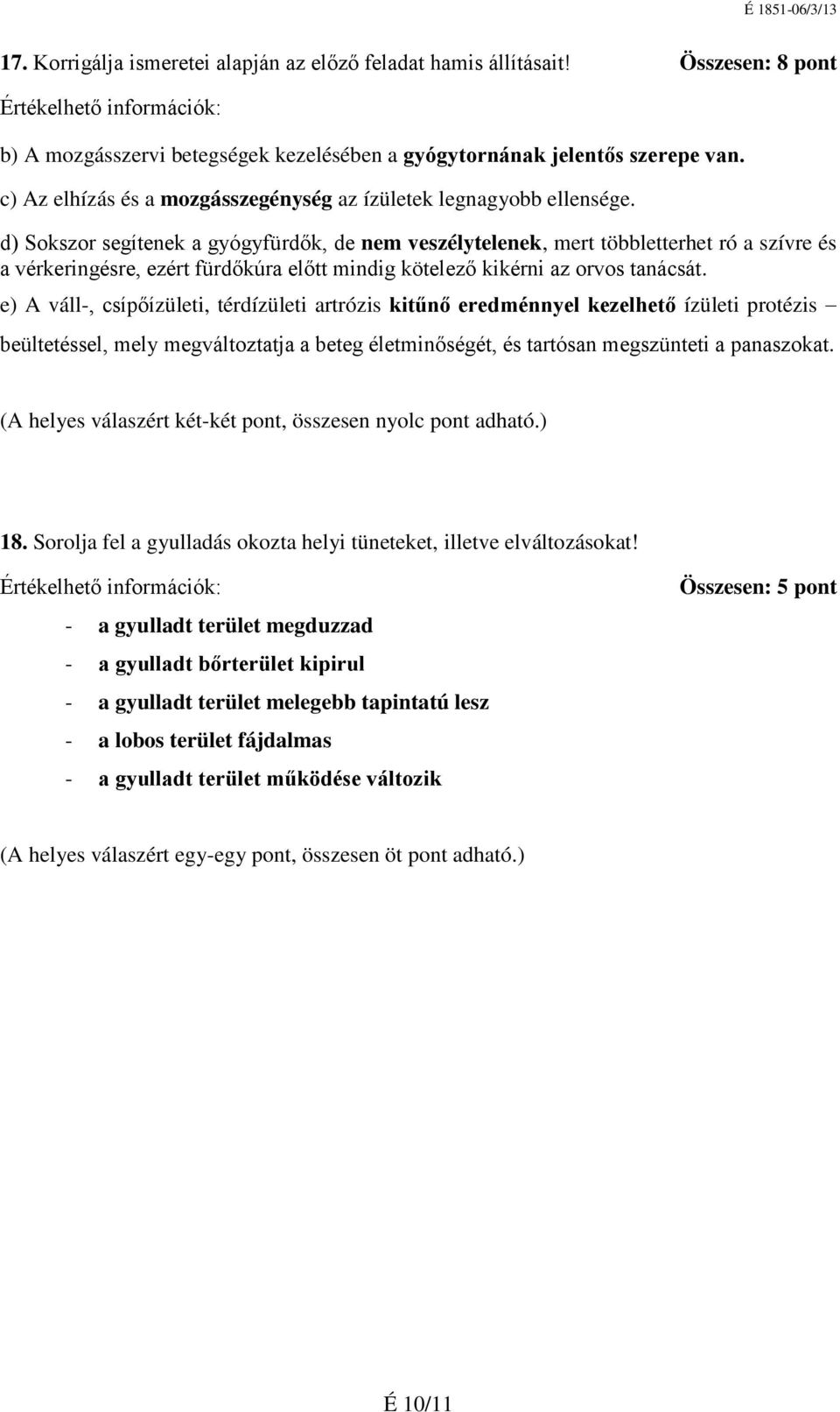 d) Sokszor segítenek a gyógyfürdők, de nem veszélytelenek, mert többletterhet ró a szívre és a vérkeringésre, ezért fürdőkúra előtt mindig kötelező kikérni az orvos tanácsát.