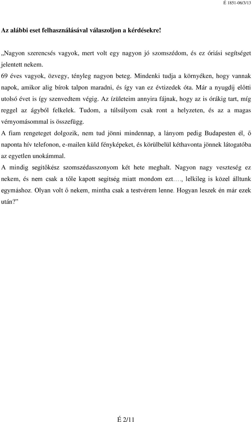 Már a nyugdíj előtti utolsó évet is így szenvedtem végig. Az ízületeim annyira fájnak, hogy az is órákig tart, míg reggel az ágyból felkelek.