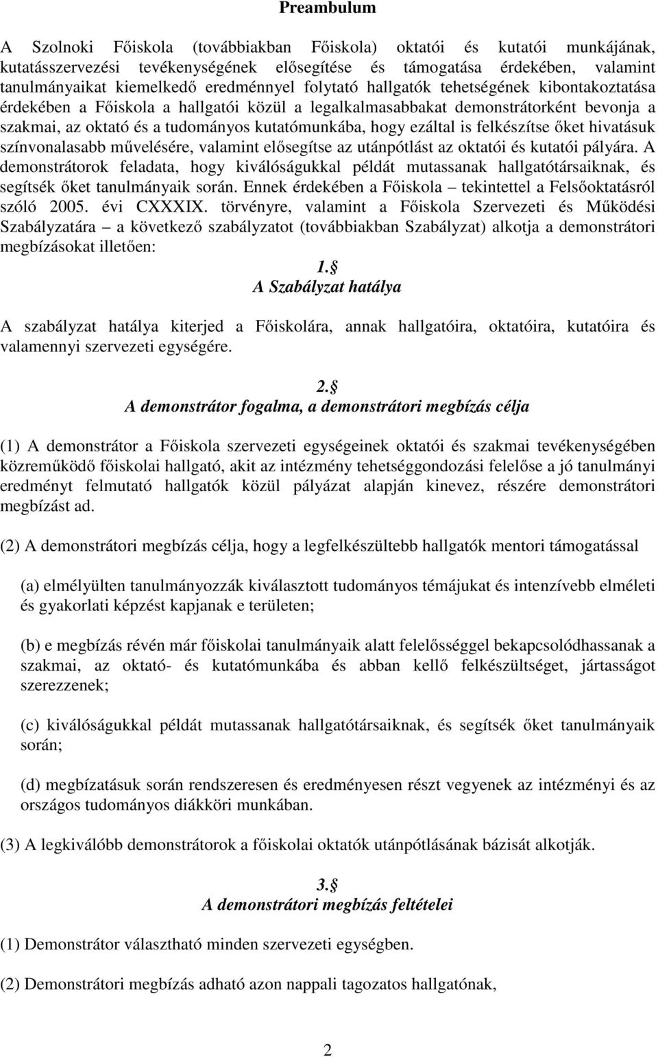 hogy ezáltal is felkészítse őket hivatásuk színvonalasabb művelésére, valamint elősegítse az utánpótlást az oktatói és kutatói pályára.