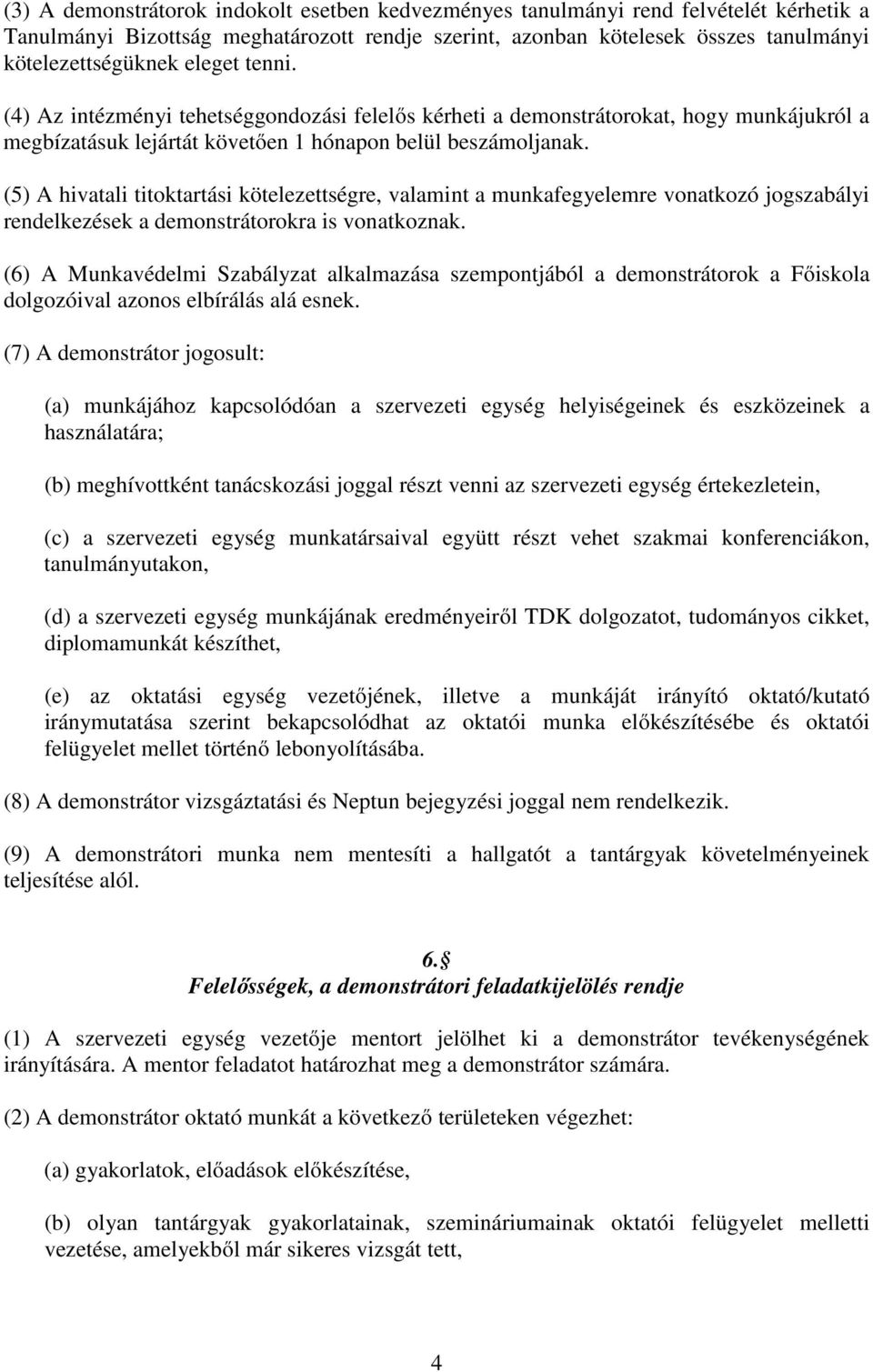 (5) A hivatali titoktartási kötelezettségre, valamint a munkafegyelemre vonatkozó jogszabályi rendelkezések a demonstrátorokra is vonatkoznak.