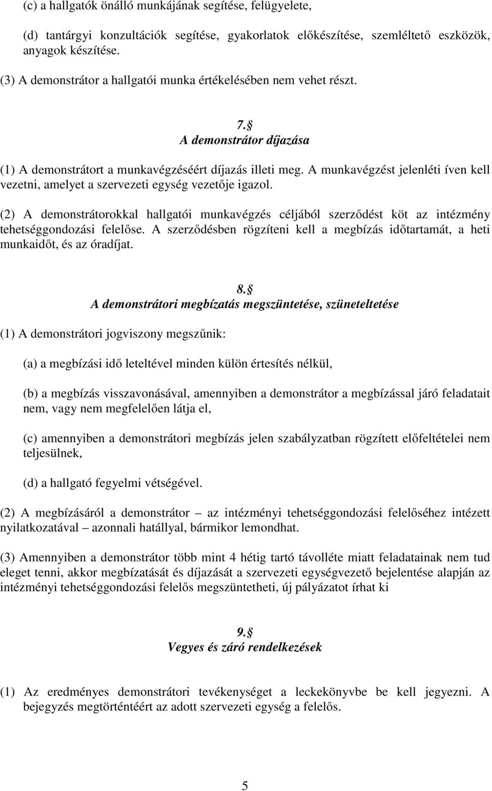 A munkavégzést jelenléti íven kell vezetni, amelyet a szervezeti egység vezetője igazol. (2) A demonstrátorokkal hallgatói munkavégzés céljából szerződést köt az intézmény tehetséggondozási felelőse.