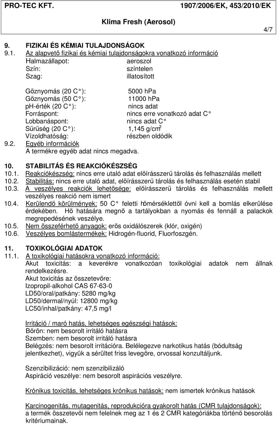 ): nincs adat Forráspont: nincs erre vonatkozó adat C Lobbanáspont: nincs adat C Sűrűség (20 C ): 1,145 g/cm 3 Vízoldhatóság: részben oldódik 9.2. Egyéb információk A termékre egyéb adat nincs megadva.