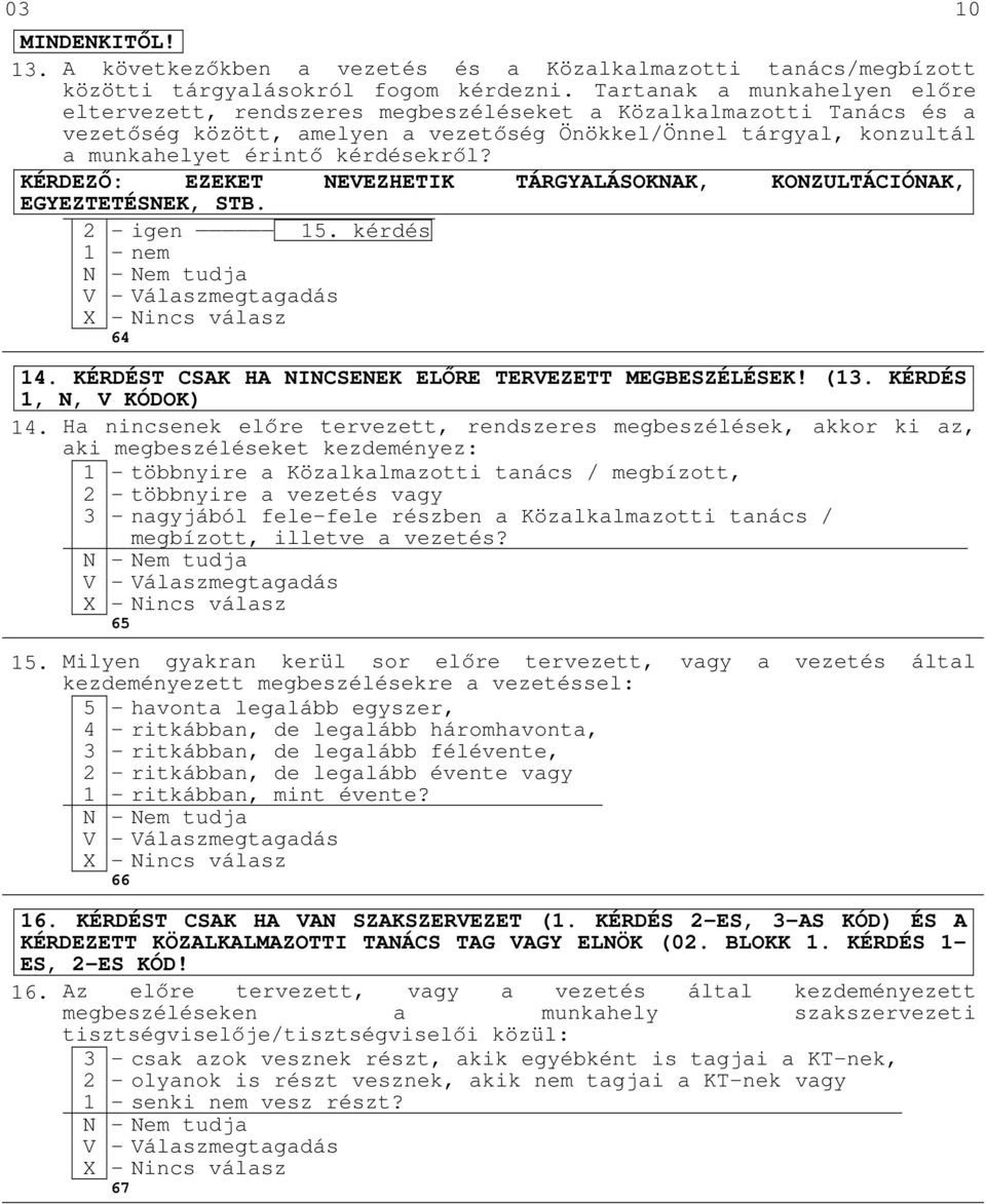 kérdésekről? KÉRDEZŐ: EZEKET NEVEZHETIK TÁRGYALÁSOKNAK, KONZULTÁCIÓNAK, EGYEZTETÉSNEK, STB. 15. kérdés 64 14. KÉRDÉST CSAK HA NINCSENEK ELŐRE TERVEZETT MEGBESZÉLÉSEK! (13. KÉRDÉS 1, N, V KÓDOK) 14.