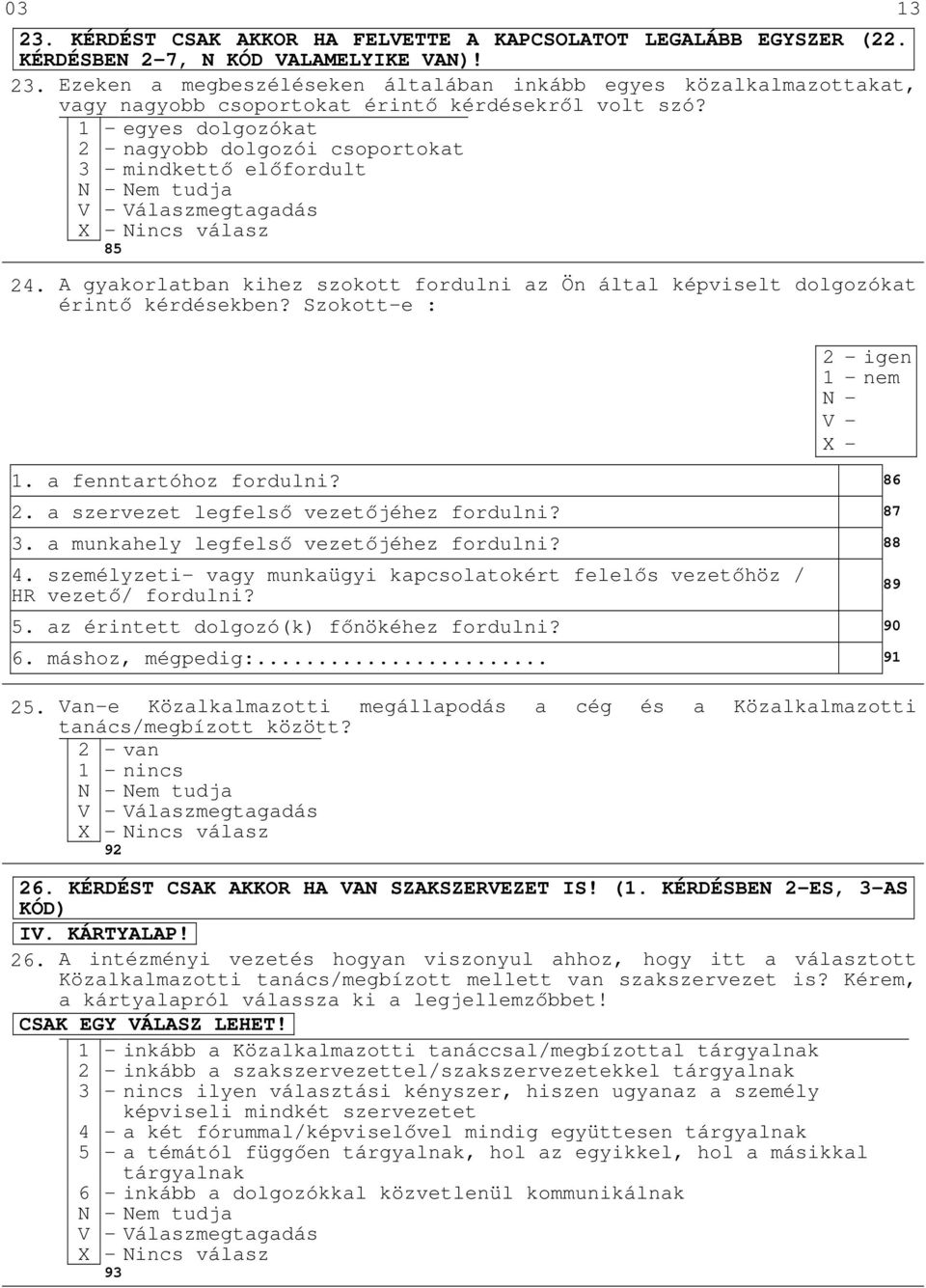 a fenntartóhoz fordulni? 86 2. a szervezet legfelső vezetőjéhez fordulni? 87 3. a munkahely legfelső vezetőjéhez fordulni? 88 4.