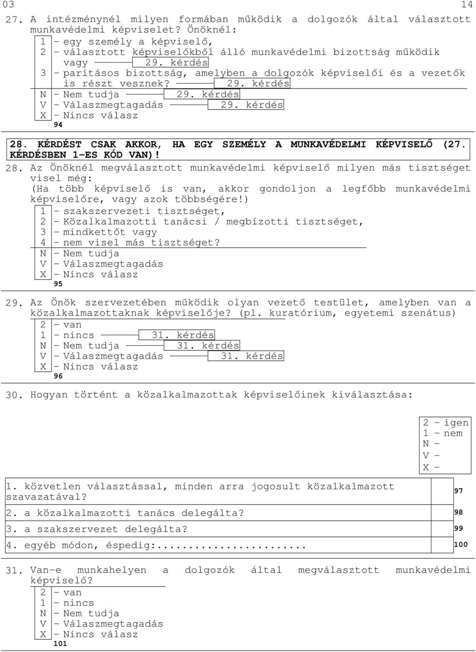 kérdés 3 - paritásos bizottság, amelyben a dolgozók képviselői és a vezetők is részt vesznek? 29. kérdés 29. kérdés 29. kérdés 94 28. KÉRDÉST CSAK AKKOR, HA EGY SZEMÉLY A MUNKAVÉDELMI KÉPVISELŐ (27.