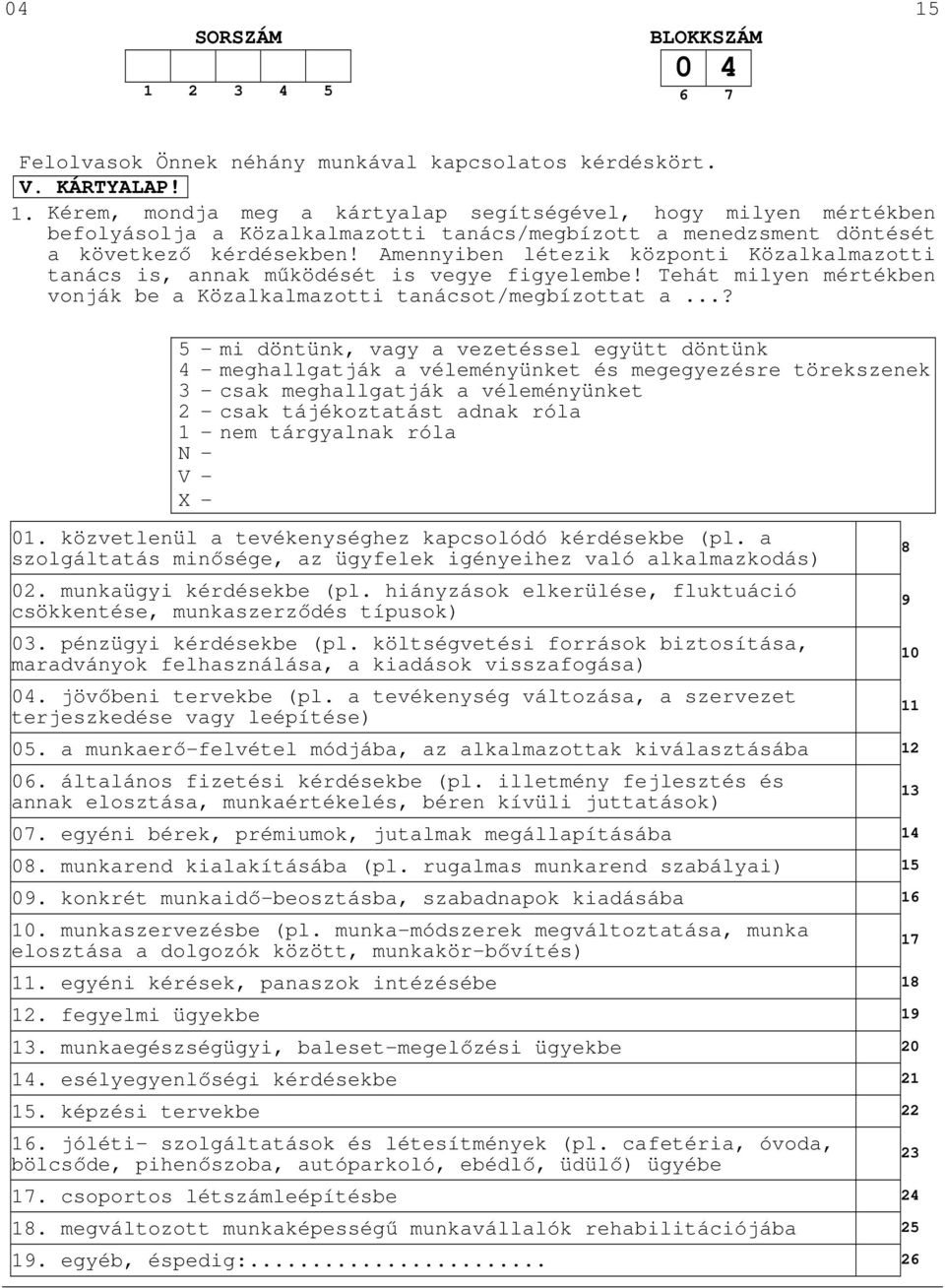 ..? 5 - mi döntünk, vagy a vezetéssel együtt döntünk 4 - meghallgatják a véleményünket és megegyezésre törekszenek 3 - csak meghallgatják a véleményünket 2 - csak tájékoztatást adnak róla tárgyalnak