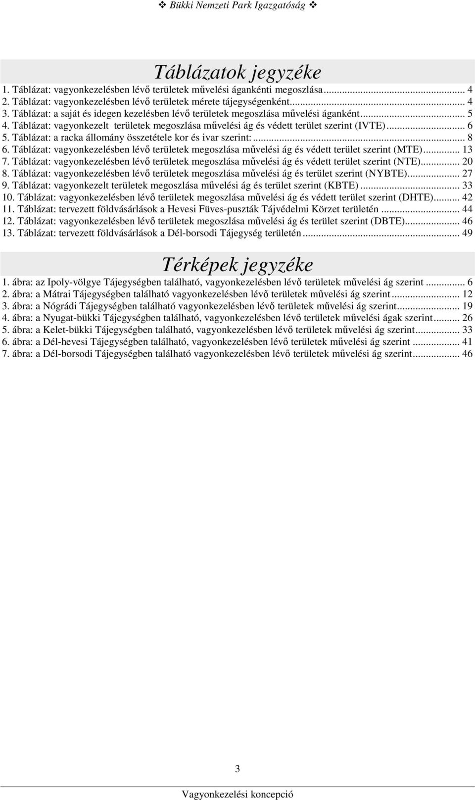 Táblázat: a racka állomány összetétele kor és ivar szerint:... 8 6. Táblázat: vagyonkezelésben lévı területek megoszlása mővelési ág és védett terület szerint (MTE)... 13 7.