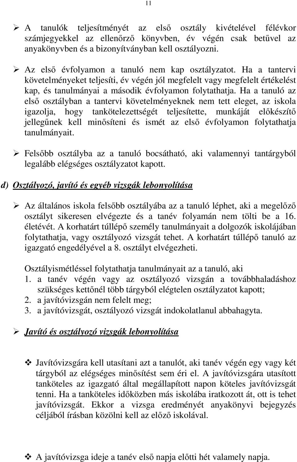 Ha a tanuló az első osztályban a tantervi követelményeknek nem tett eleget, az iskola igazolja, hogy tankötelezettségét teljesítette, munkáját előkészítő jellegűnek kell minősíteni és ismét az első