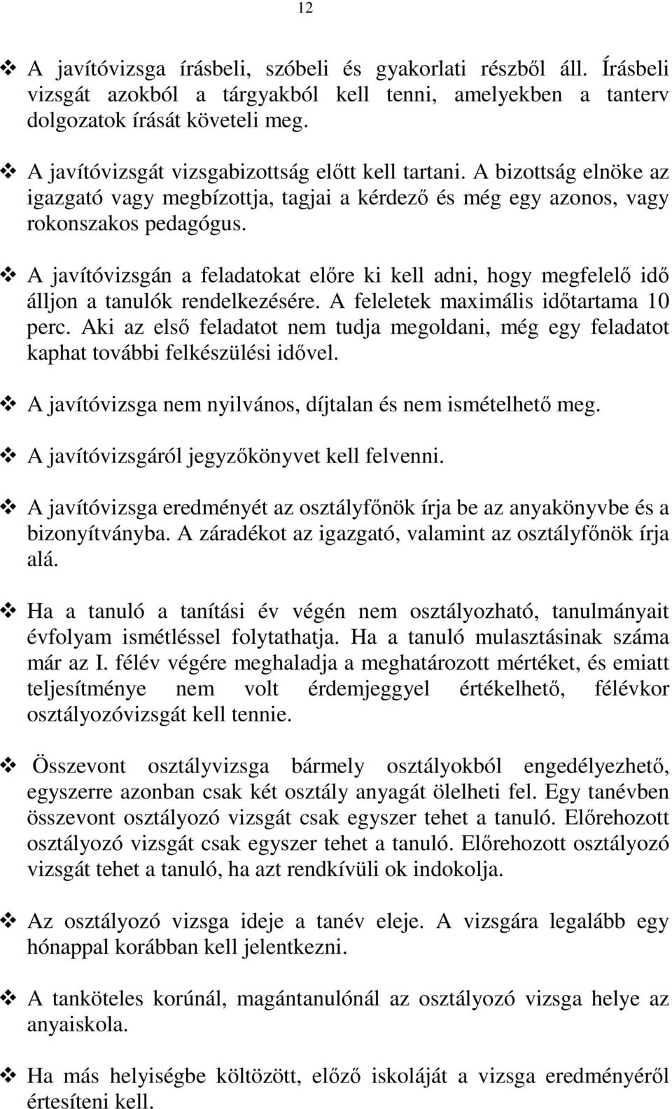 A javítóvizsgán a feladatokat előre ki kell adni, hogy megfelelő idő álljon a tanulók rendelkezésére. A feleletek maximális időtartama 10 perc.