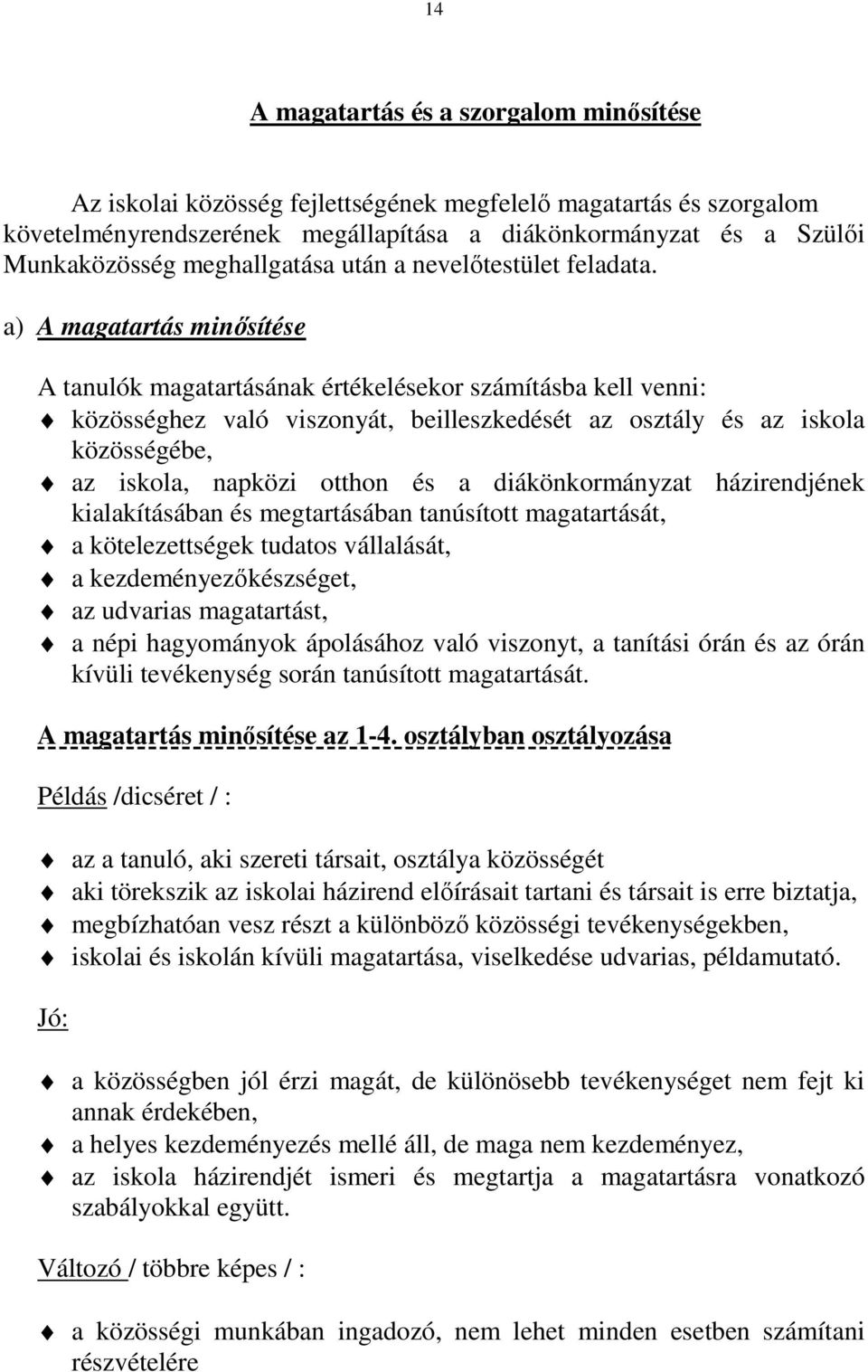 a) A magatartás minősítése A tanulók magatartásának értékelésekor számításba kell venni: közösséghez való viszonyát, beilleszkedését az osztály és az iskola közösségébe, az iskola, napközi otthon és