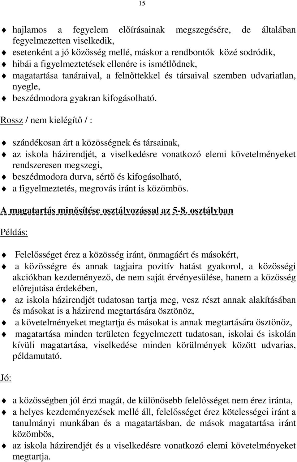 Rossz / nem kielégítő / : szándékosan árt a közösségnek és társainak, az iskola házirendjét, a viselkedésre vonatkozó elemi követelményeket rendszeresen megszegi, beszédmodora durva, sértő és