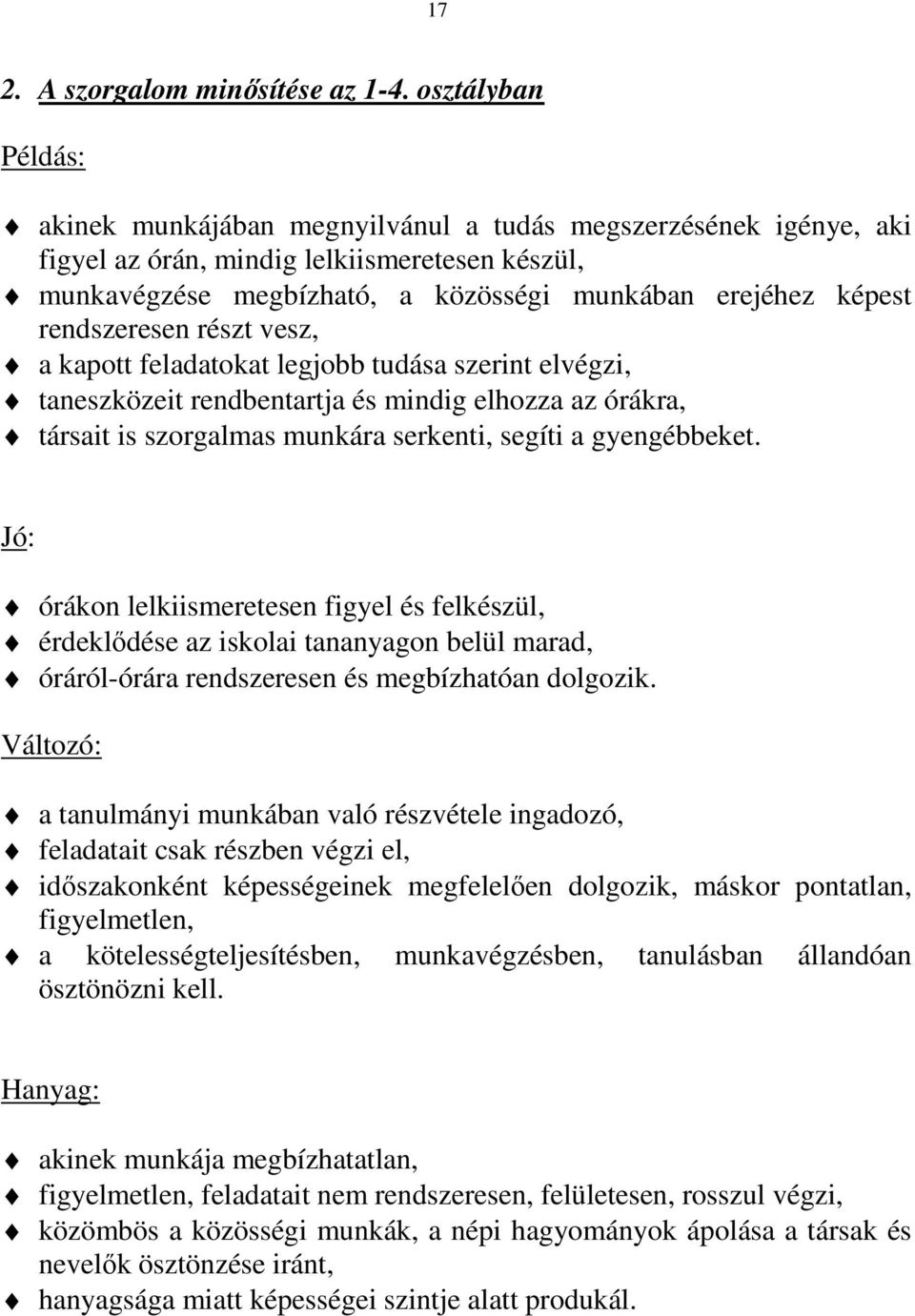 rendszeresen részt vesz, a kapott feladatokat legjobb tudása szerint elvégzi, taneszközeit rendbentartja és mindig elhozza az órákra, társait is szorgalmas munkára serkenti, segíti a gyengébbeket.