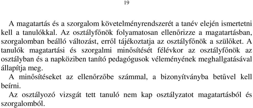 A tanulók magatartási és szorgalmi minősítését félévkor az osztályfőnök az osztályban és a napköziben tanító pedagógusok véleményének