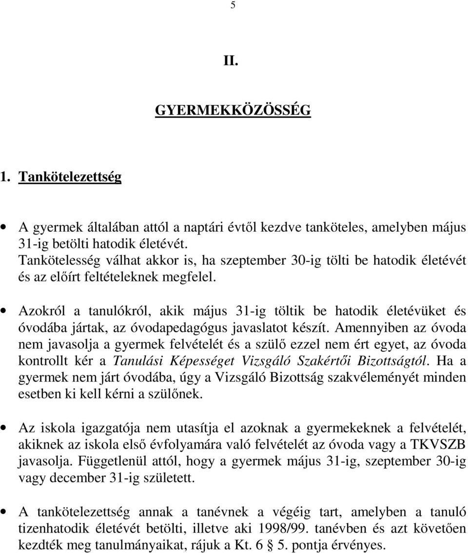 Azokról a tanulókról, akik május 31-ig töltik be hatodik életévüket és óvodába jártak, az óvodapedagógus javaslatot készít.