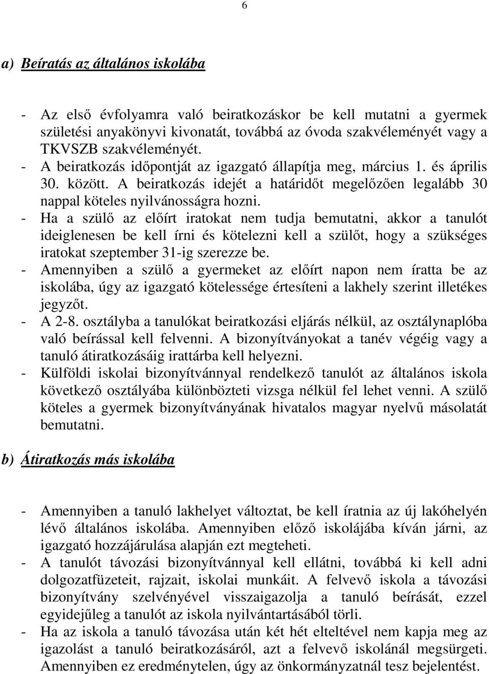 - Ha a szülő az előírt iratokat nem tudja bemutatni, akkor a tanulót ideiglenesen be kell írni és kötelezni kell a szülőt, hogy a szükséges iratokat szeptember 31-ig szerezze be.