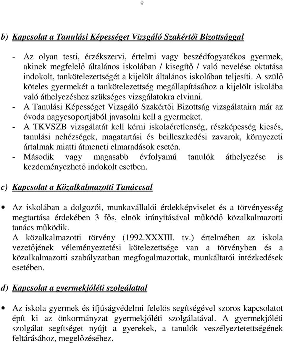 A szülő köteles gyermekét a tankötelezettség megállapításához a kijelölt iskolába való áthelyezéshez szükséges vizsgálatokra elvinni.