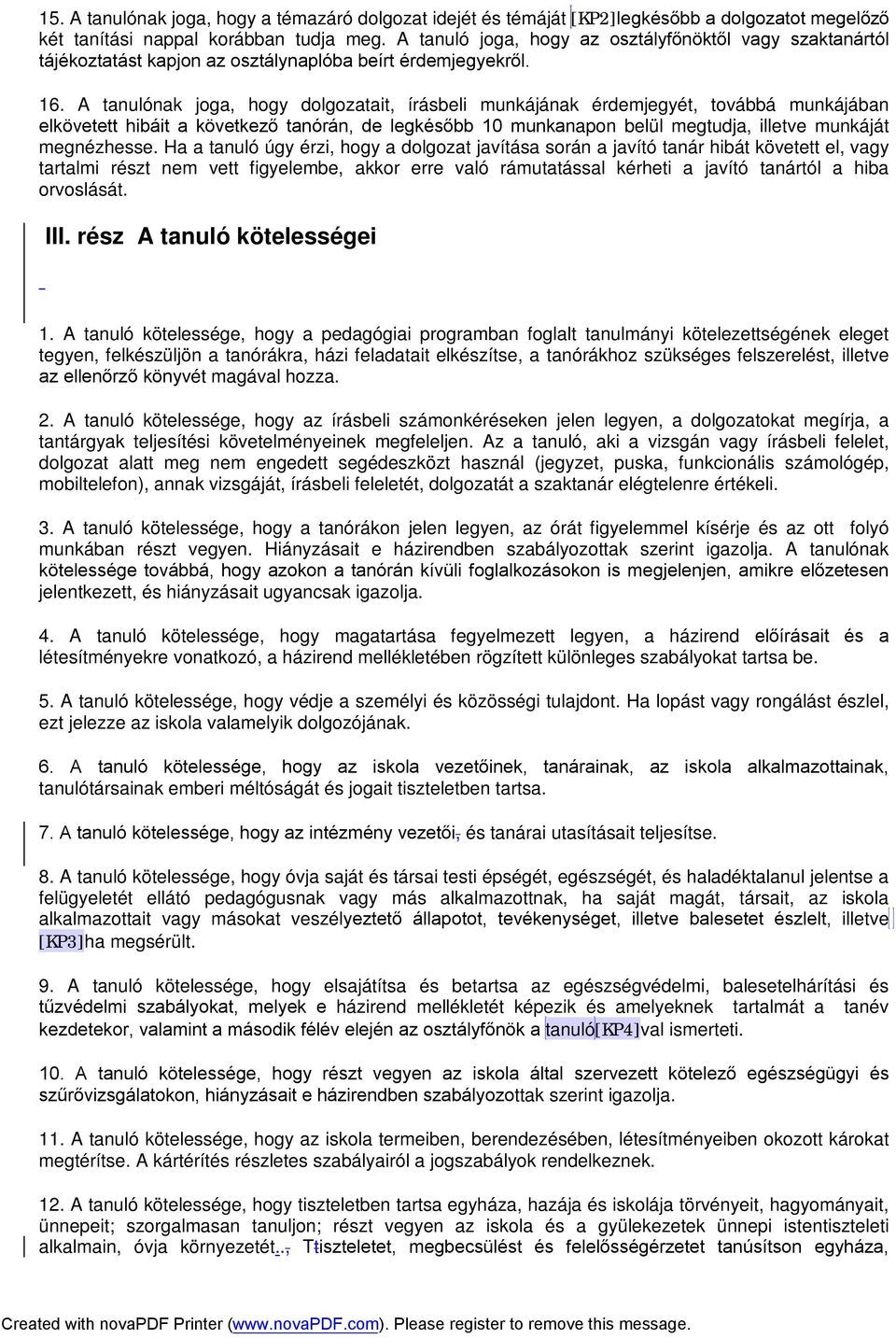 A tanulónak joga, hogy dolgozatait, írásbeli munkájának érdemjegyét, továbbá munkájában elkövetett hibáit a következő tanórán, de legkésőbb 10 munkanapon belül megtudja, illetve munkáját megnézhesse.