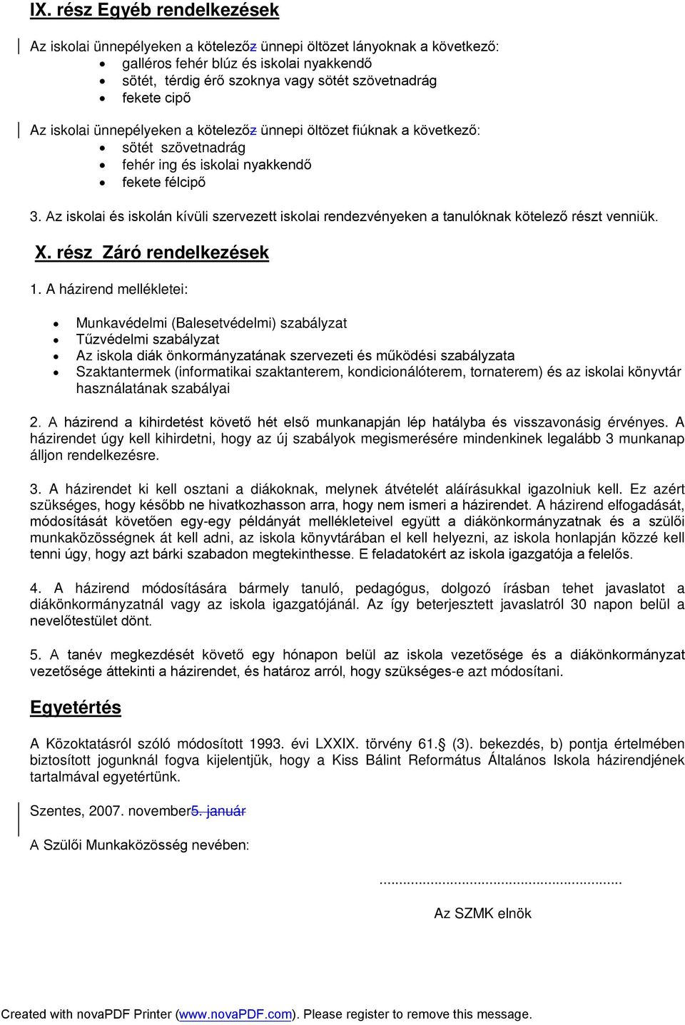 Az iskolai és iskolán kívüli szervezett iskolai rendezvényeken a tanulóknak kötelező részt venniük. X. rész Záró rendelkezések 1.