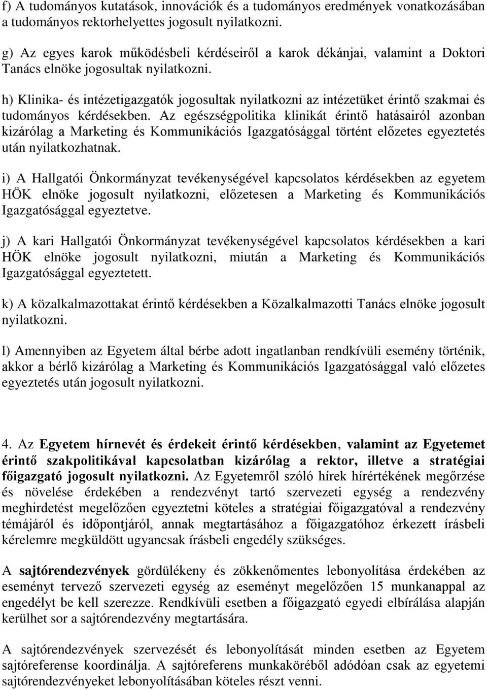 h) Klinika- és intézetigazgatók jogosultak nyilatkozni az intézetüket érintő szakmai és tudományos kérdésekben.