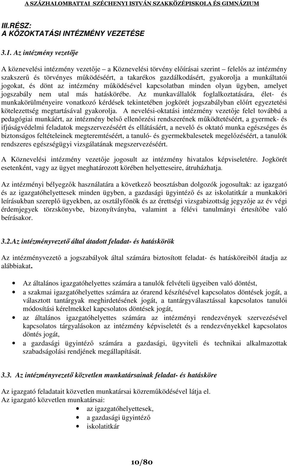 munkáltatói jogokat, és dönt az intézmény működésével kapcsolatban minden olyan ügyben, amelyet jogszabály nem utal más hatáskörébe.