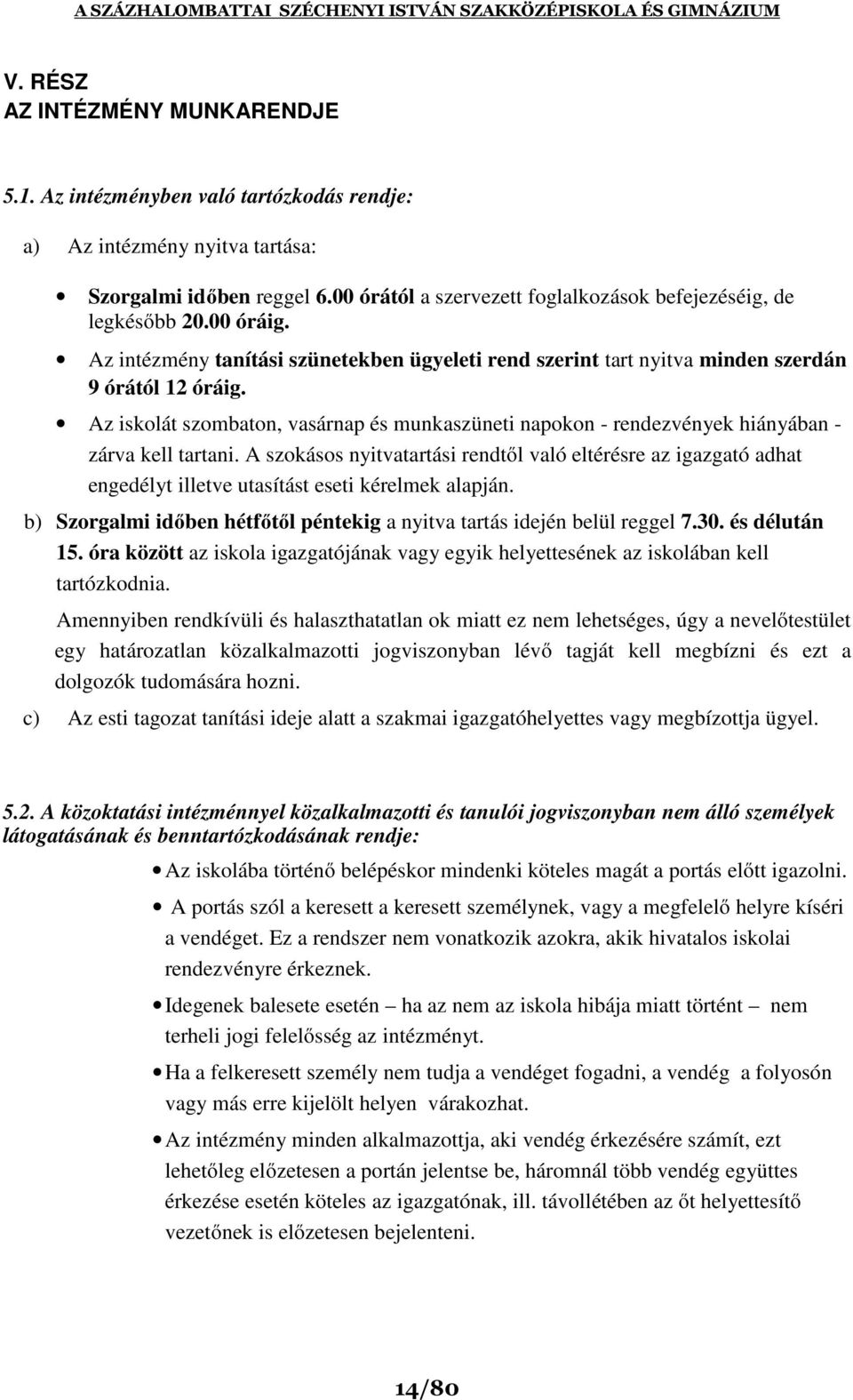 Az intézmény tanítási szünetekben ügyeleti rend szerint tart nyitva minden szerdán 9 órától 12 óráig.