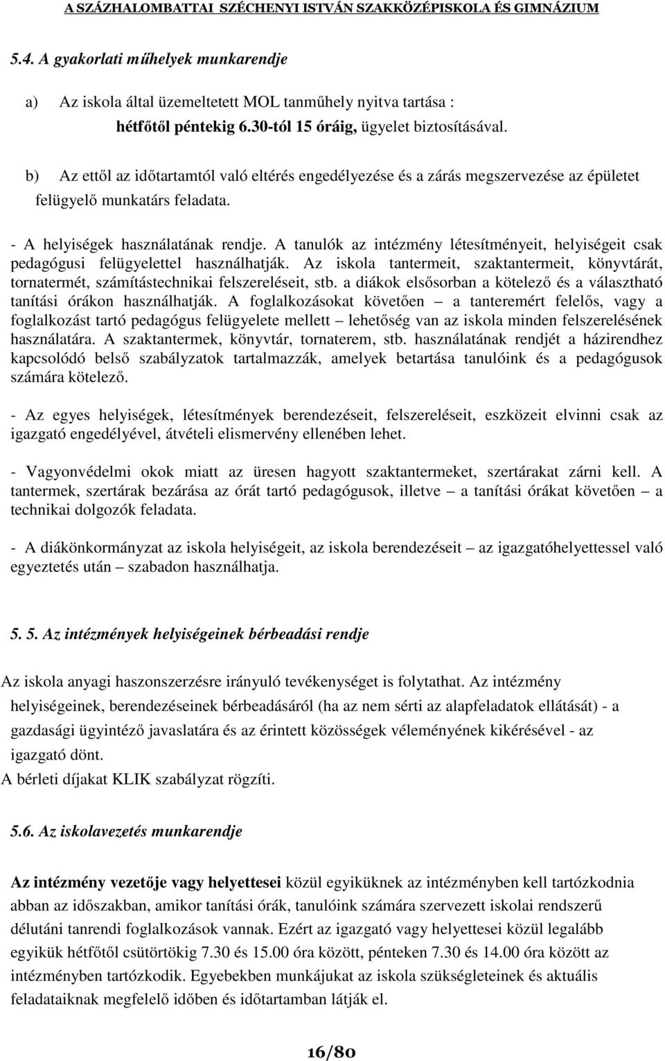 A tanulók az intézmény létesítményeit, helyiségeit csak pedagógusi felügyelettel használhatják. Az iskola tantermeit, szaktantermeit, könyvtárát, tornatermét, számítástechnikai felszereléseit, stb.