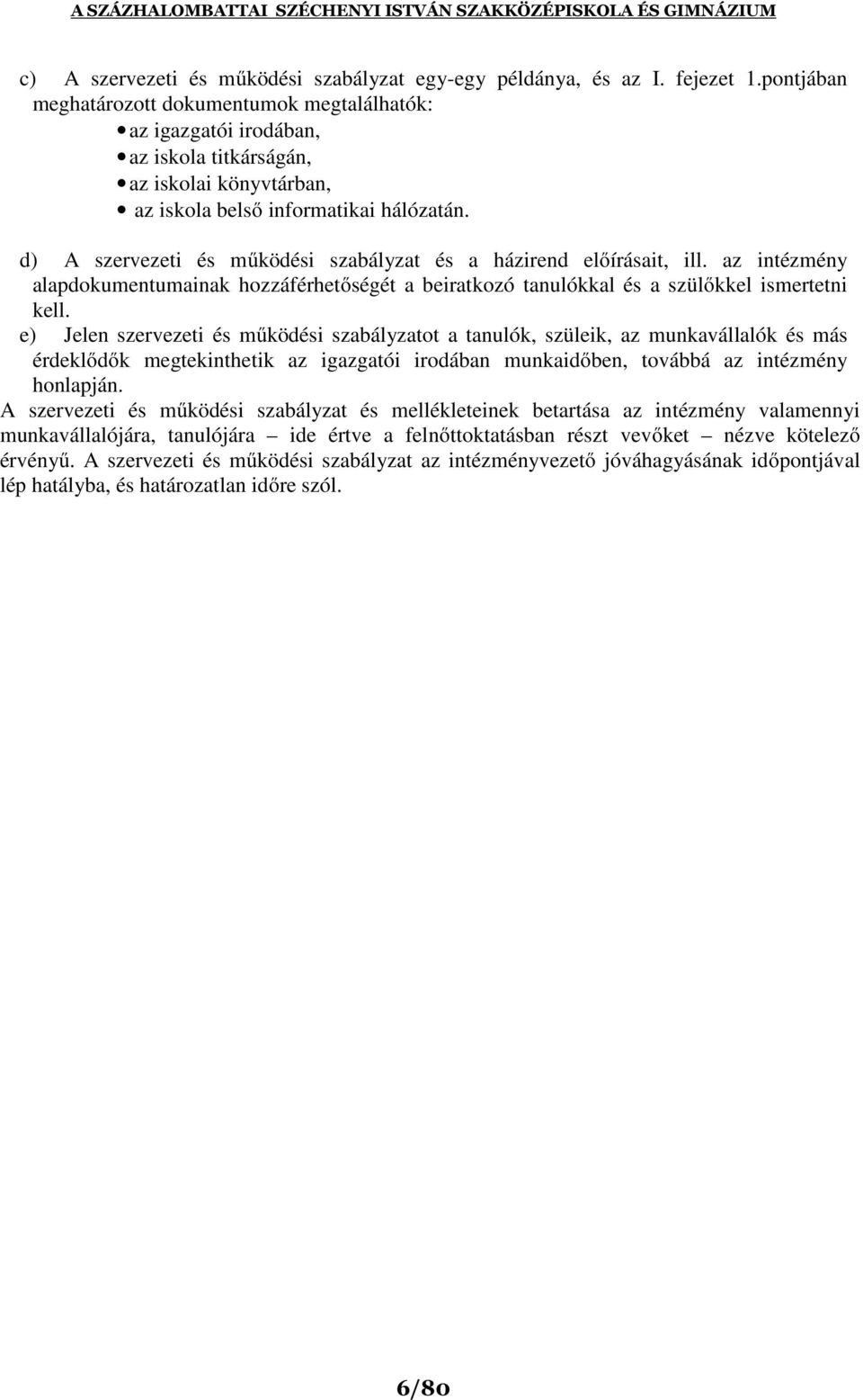 d) A szervezeti és működési szabályzat és a házirend előírásait, ill. az intézmény alapdokumentumainak hozzáférhetőségét a beiratkozó tanulókkal és a szülőkkel ismertetni kell.