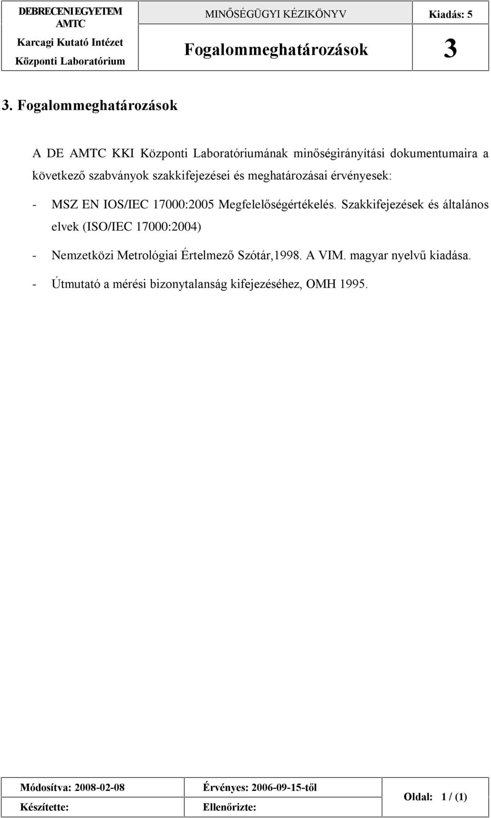 meghatározásai érvényesek: - MSZ EN IOS/IEC 17000:2005 Megfelelõségértékelés.