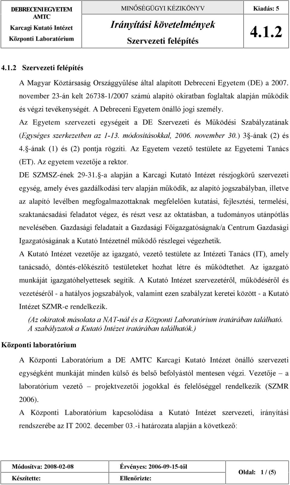 Az Egyetem szervezeti egységeit a DE Szervezeti és Mûködési Szabályzatának (Egységes szerkezetben az 1-13. módosításokkal, 2006. november 30.) 3 -ának (2) és 4. -ának (1) és (2) pontja rögzíti.