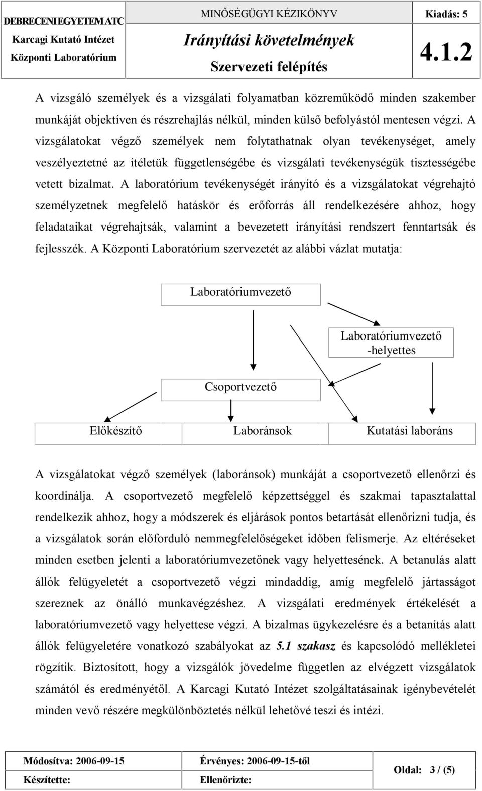 A vizsgálatokat végzõ személyek nem folytathatnak olyan tevékenységet, amely veszélyeztetné az ítéletük függetlenségébe és vizsgálati tevékenységük tisztességébe vetett bizalmat.