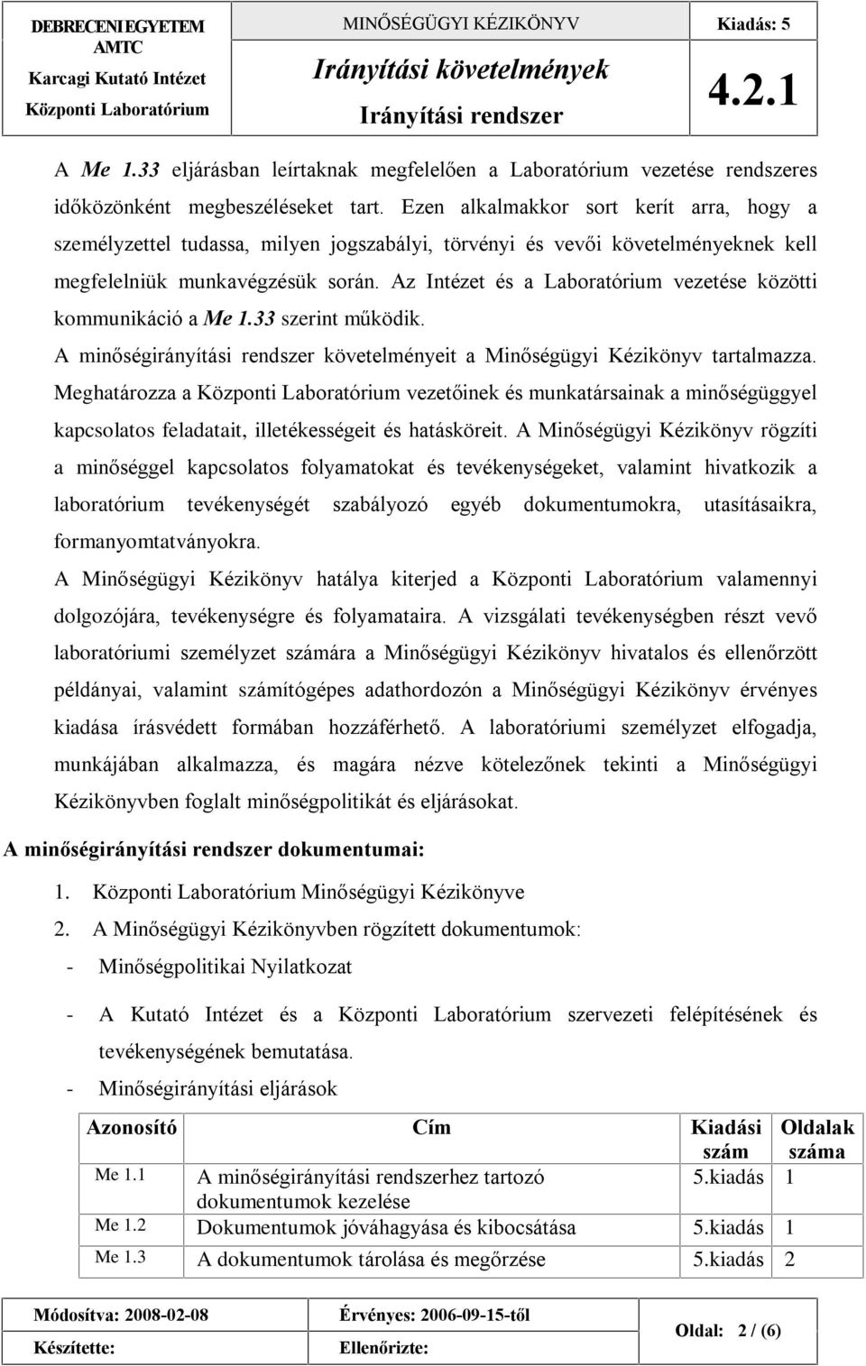 Az Intézet és a Laboratórium vezetése közötti kommunikáció a Me 1.33 szerint mûködik. A minõségirányítási rendszer követelményeit a Minõségügyi Kézikönyv tartalmazza.