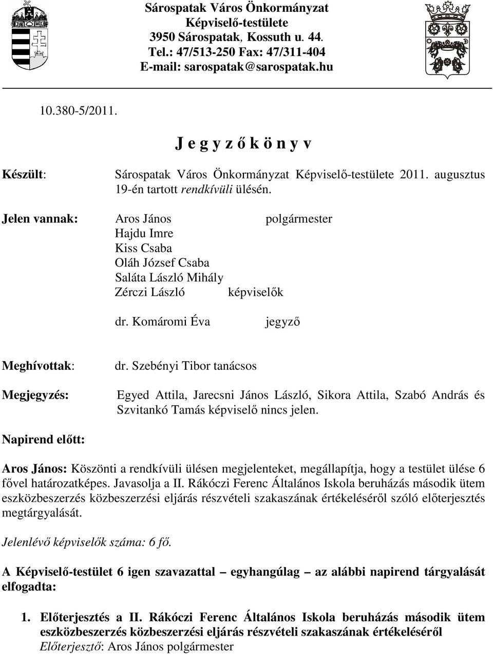 Jelen vannak: Aros János polgármester Hajdu Imre Kiss Csaba Oláh József Csaba Saláta László Mihály Zérczi László képviselık dr. Komáromi Éva jegyzı Meghívottak: Megjegyzés: dr.