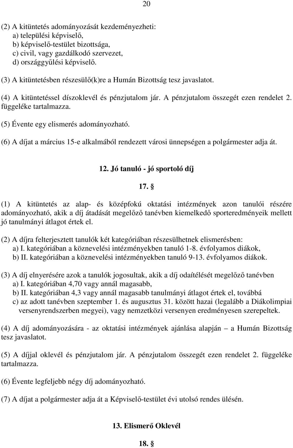 (5) Évente egy elismerés adományozható. (6) A díjat a március 15-e alkalmából rendezett városi ünnepségen a polgármester adja át. 12. Jó tanuló - jó sportoló díj 17.