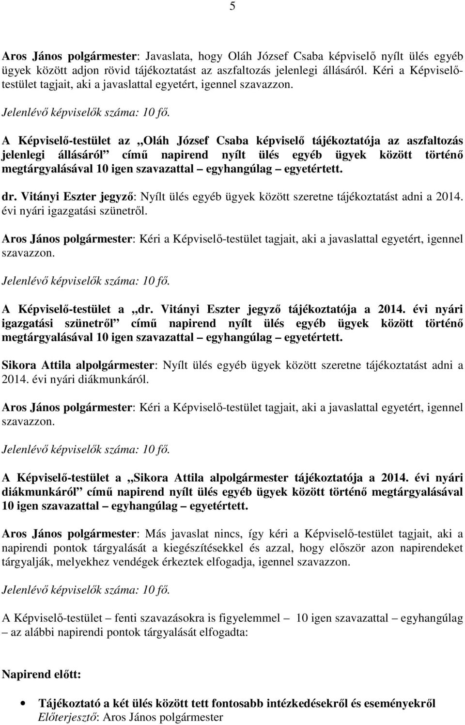 A Képviselő-testület az Oláh József Csaba képviselő tájékoztatója az aszfaltozás jelenlegi állásáról című napirend nyílt ülés egyéb ügyek között történő megtárgyalásával 10 igen szavazattal