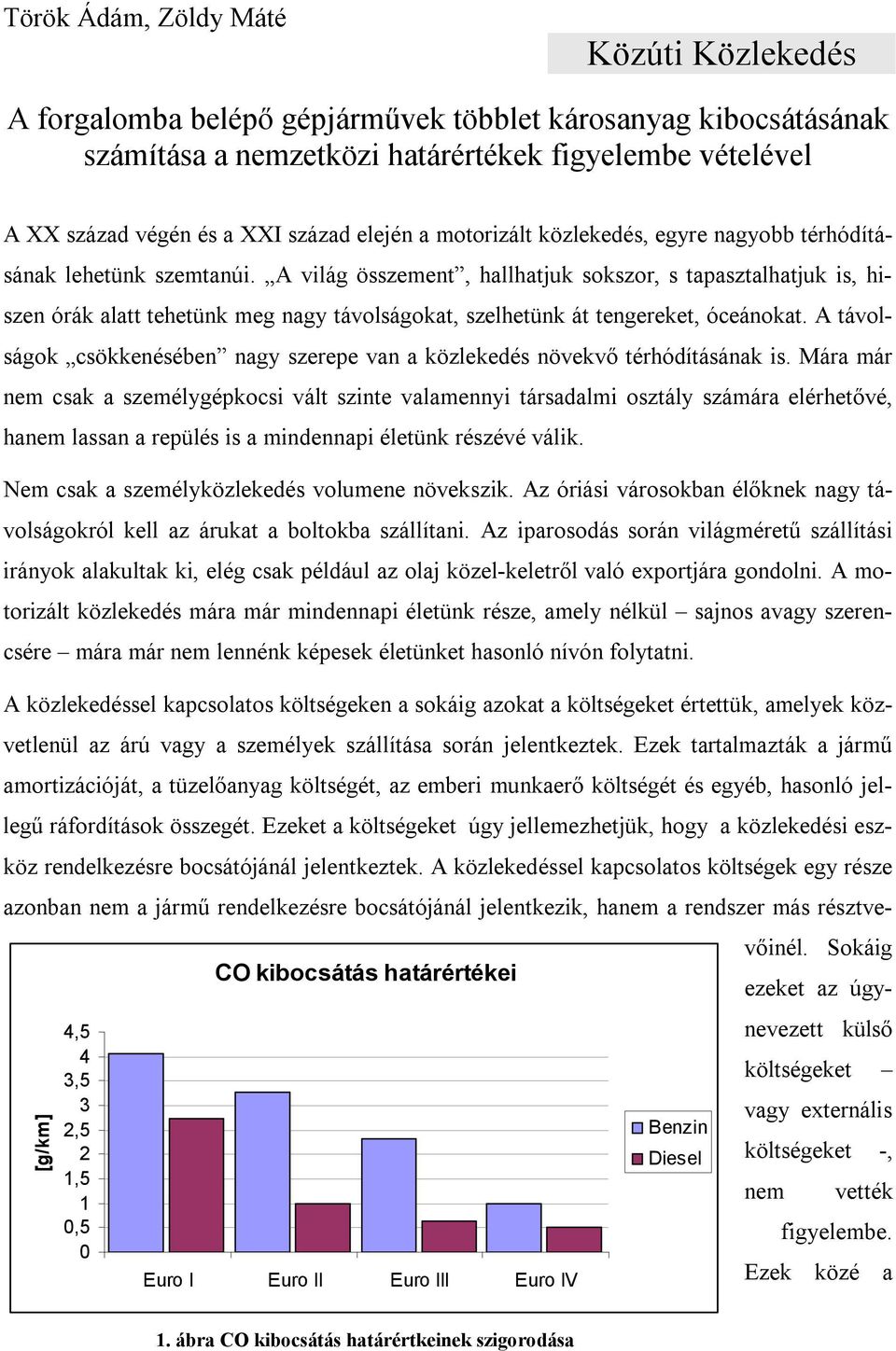 A távolsáok csökkeésébe ay szerepe va a közlekedés övekvő térhódításáak is.